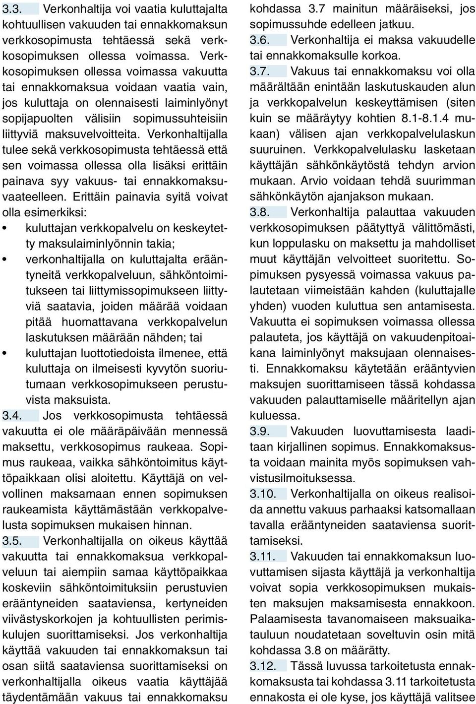 Verkonhaltijalla tulee sekä verkkosopimusta tehtäessä että sen voimassa ollessa olla lisäksi erittäin painava syy vakuus- tai ennakkomaksuvaateelleen.