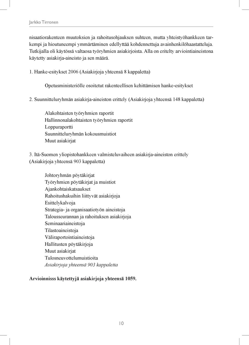Hanke-esitykset 2006 (Asiakirjoja yhteensä 8 kappaletta) Opetusministeriölle osoitetut rakenteellisen kehittämisen hanke-esitykset 2.