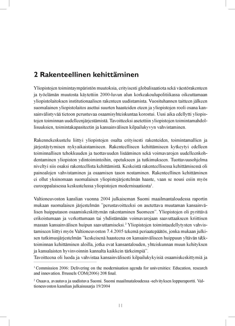 Vuosituhannen taitteen jälkeen suomalainen yliopistolaitos asettui suurten haasteiden eteen ja yliopistojen rooli osana kansainvälistyvää tietoon perustuvaa osaamisyhteiskuntaa korostui.