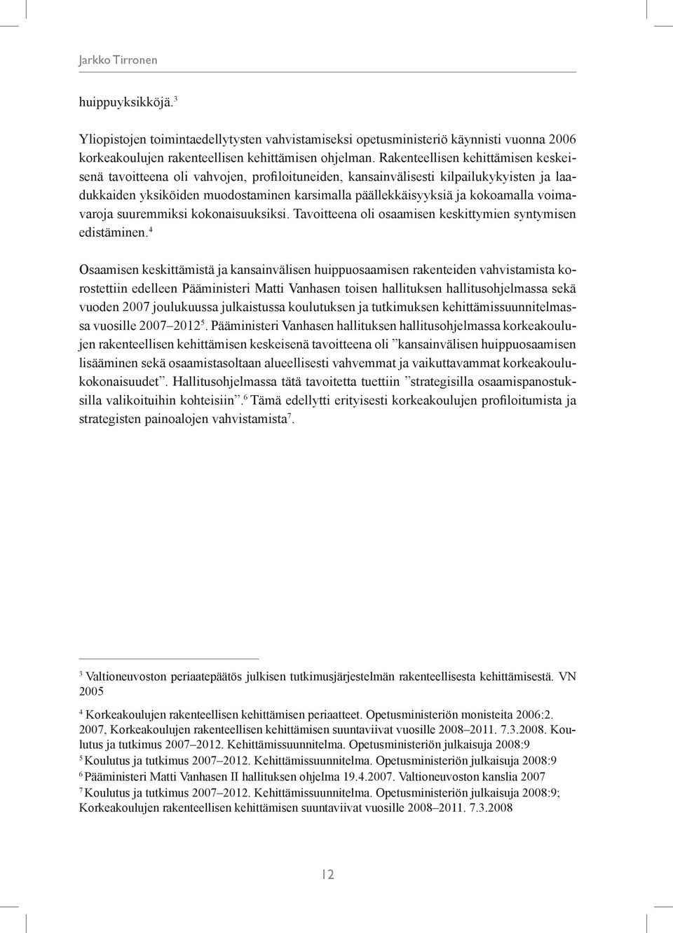 kokoamalla voimavaroja suuremmiksi kokonaisuuksiksi. Tavoitteena oli osaamisen keskittymien syntymisen edistäminen.