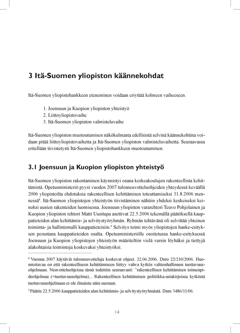 valmisteluvaihetta. Seuraavassa eritellään tiivistetysti Itä-Suomen yliopistohankkeen muotoutuminen. 3.