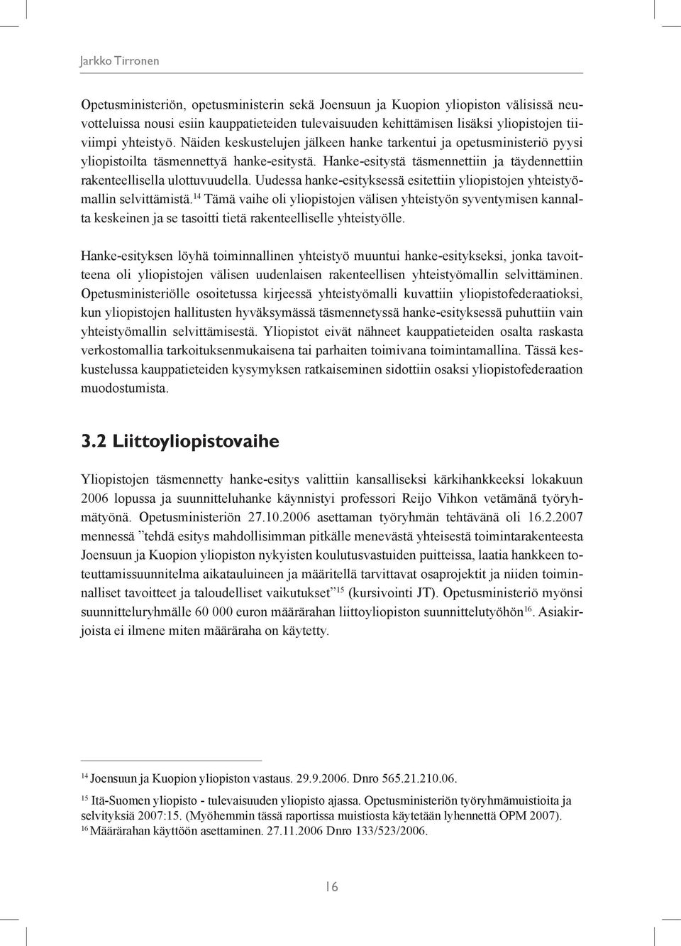 Hanke-esitystä täsmennettiin ja täydennettiin rakenteellisella ulottuvuudella. Uudessa hanke-esityksessä esitettiin yliopistojen yhteistyömallin selvittämistä.