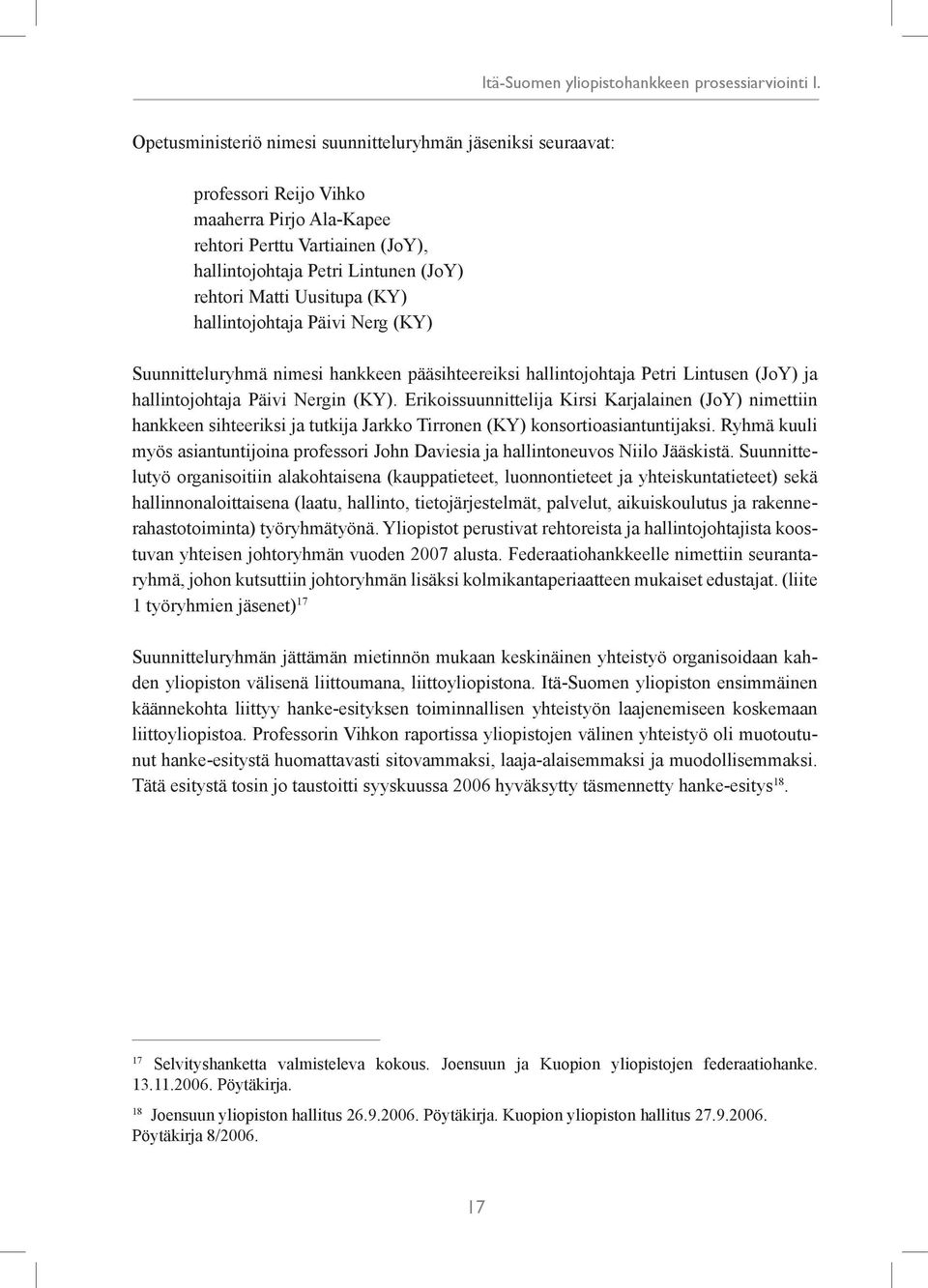 Uusitupa (KY) hallintojohtaja Päivi Nerg (KY) Suunnitteluryhmä nimesi hankkeen pääsihteereiksi hallintojohtaja Petri Lintusen (JoY) ja hallintojohtaja Päivi Nergin (KY).