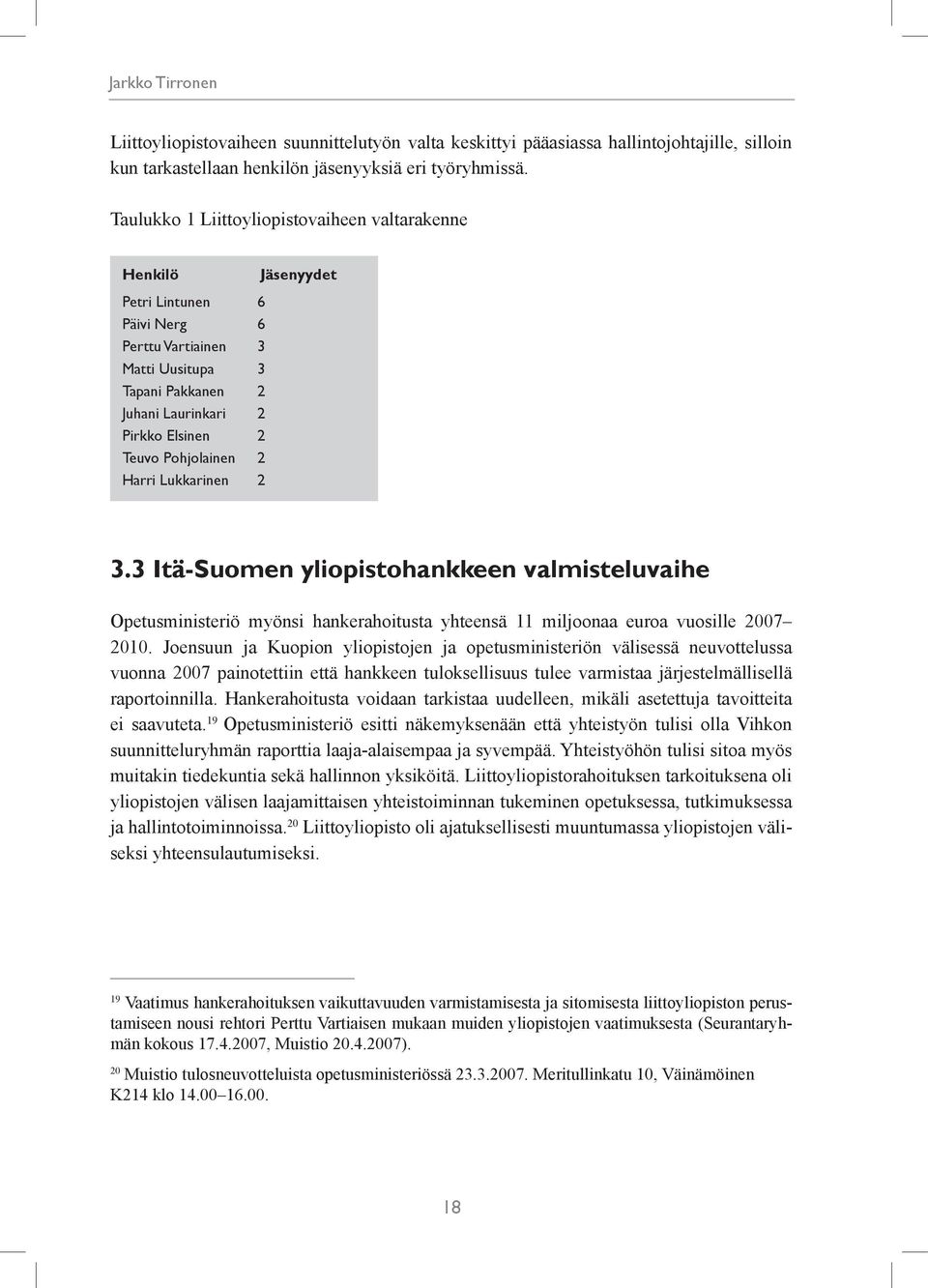 Harri Lukkarinen 2 Jäsenyydet 3.3 Itä-Suomen yliopistohankkeen valmisteluvaihe Opetusministeriö myönsi hankerahoitusta yhteensä 11 miljoonaa euroa vuosille 2007 2010.