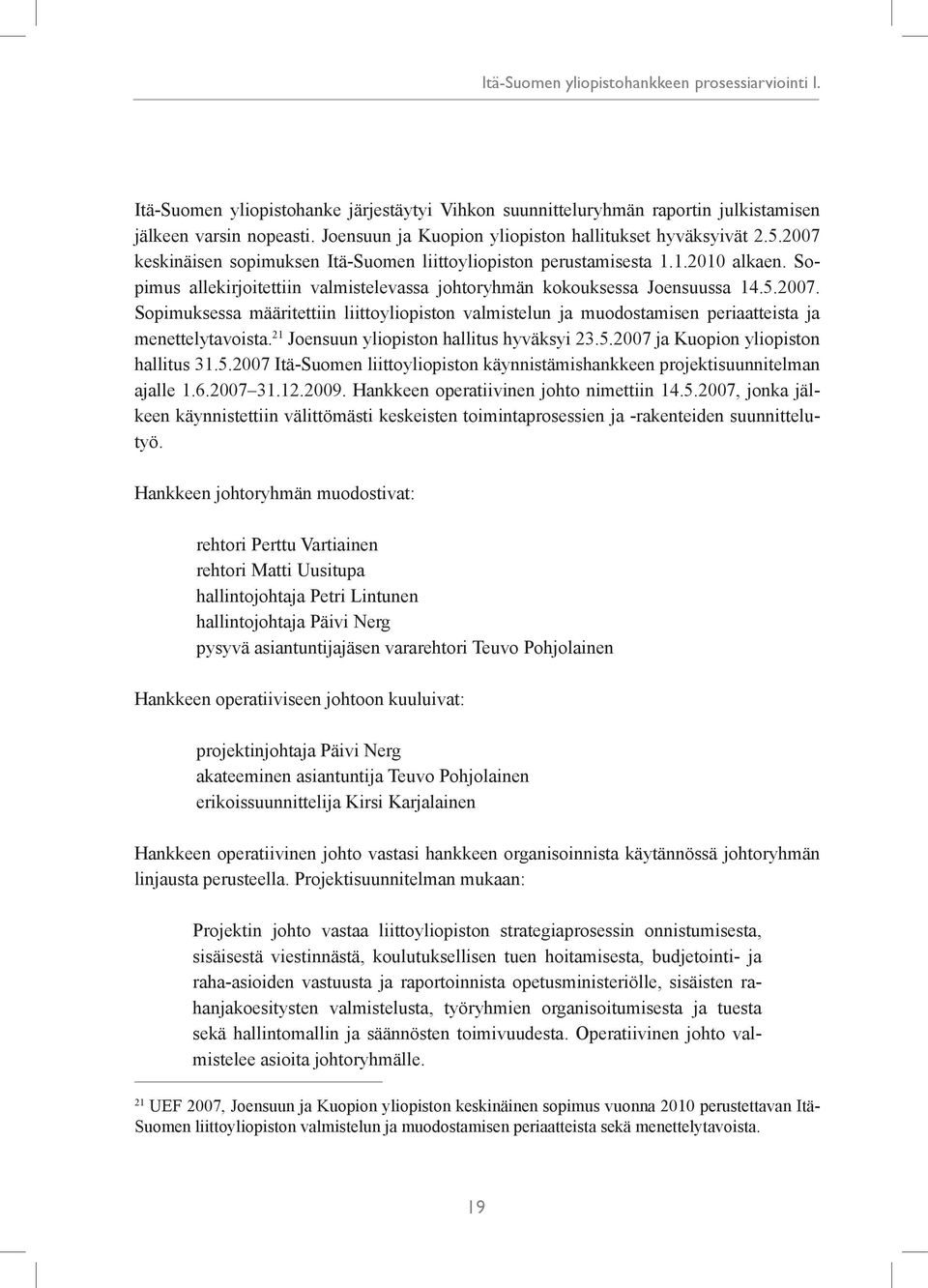 Sopimus allekirjoitettiin valmistelevassa johtoryhmän kokouksessa Joensuussa 14.5.2007. Sopimuksessa määritettiin liittoyliopiston valmistelun ja muodostamisen periaatteista ja menettelytavoista.