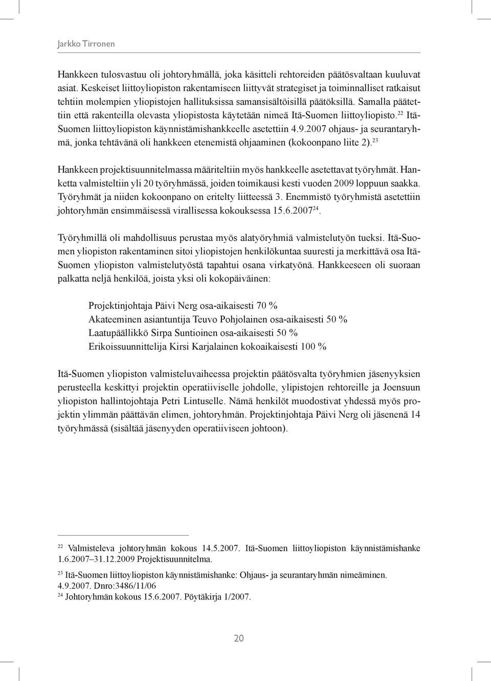 Samalla päätettiin että rakenteilla olevasta yliopistosta käytetään nimeä Itä-Suomen liittoyliopisto. 22 Itä- Suomen liittoyliopiston käynnistämishankkeelle asetettiin 4.9.