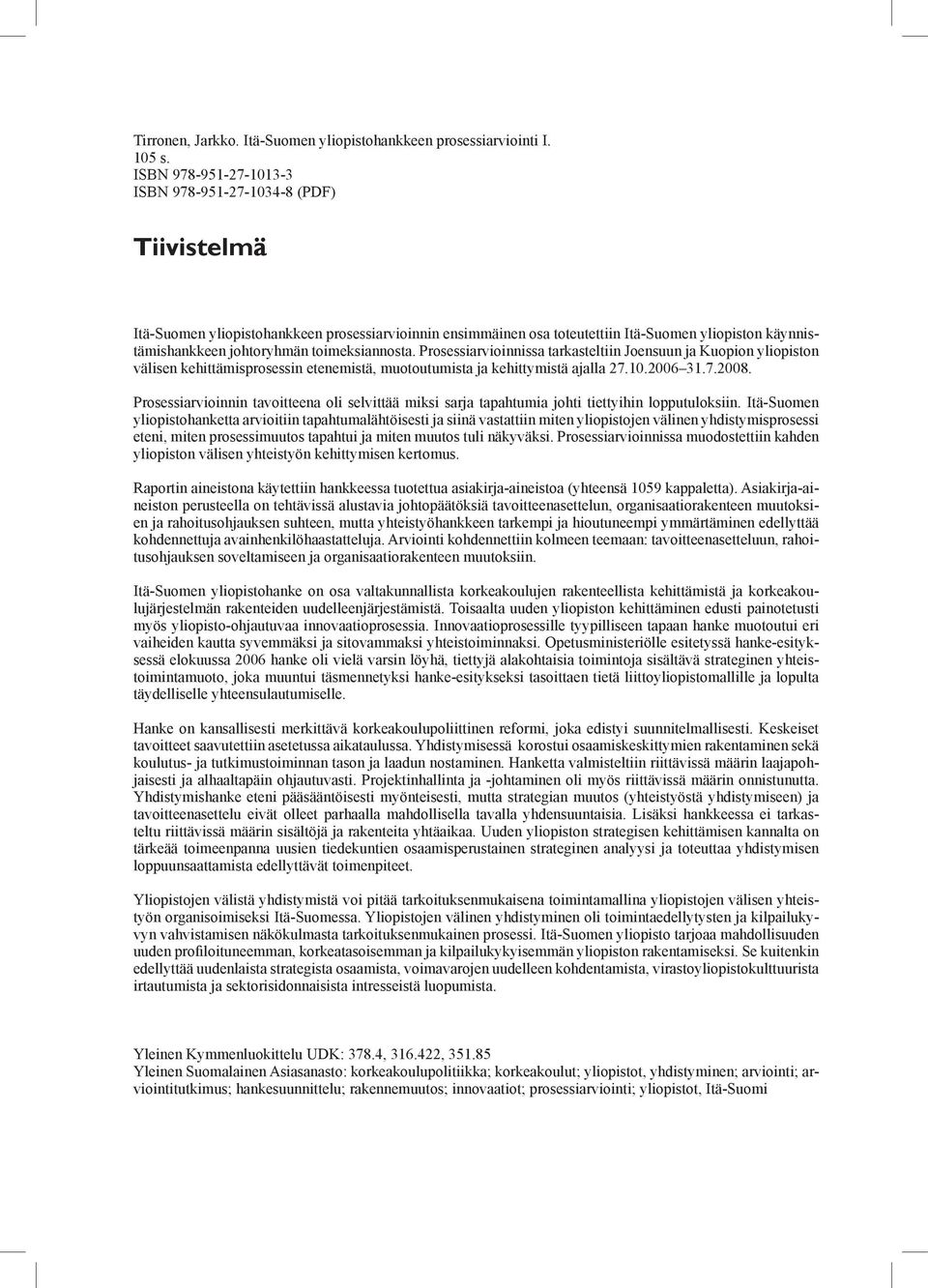 toimeksiannosta. Prosessiarvioinnissa tarkasteltiin Joensuun ja Kuopion yliopiston välisen kehittämisprosessin etenemistä, muotoutumista ja kehittymistä ajalla 27.10.2006 31.7.2008.