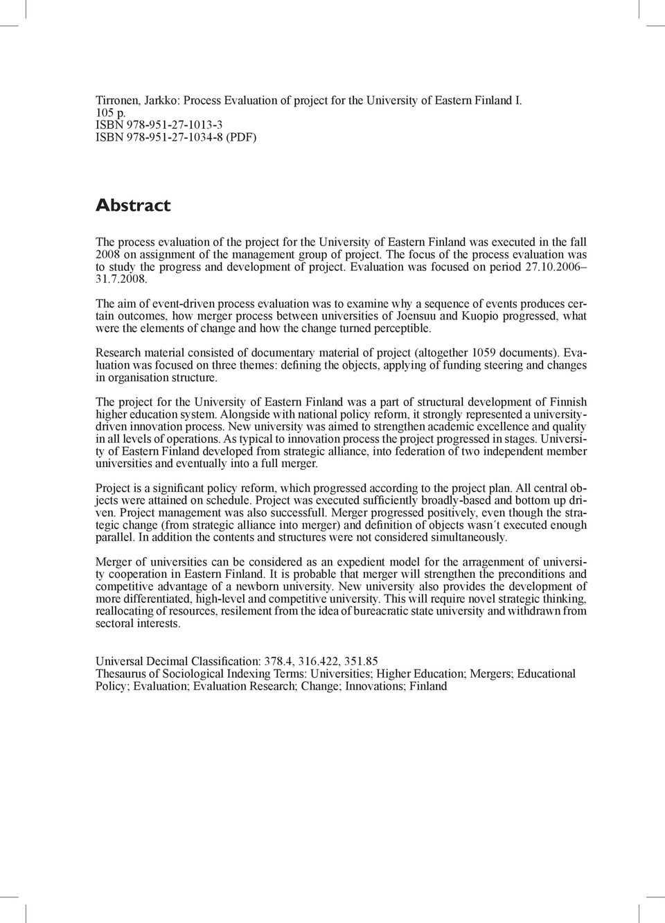 group of project. The focus of the process evaluation was to study the progress and development of project. Evaluation was focused on period 27.10.2006 31.7.2008.