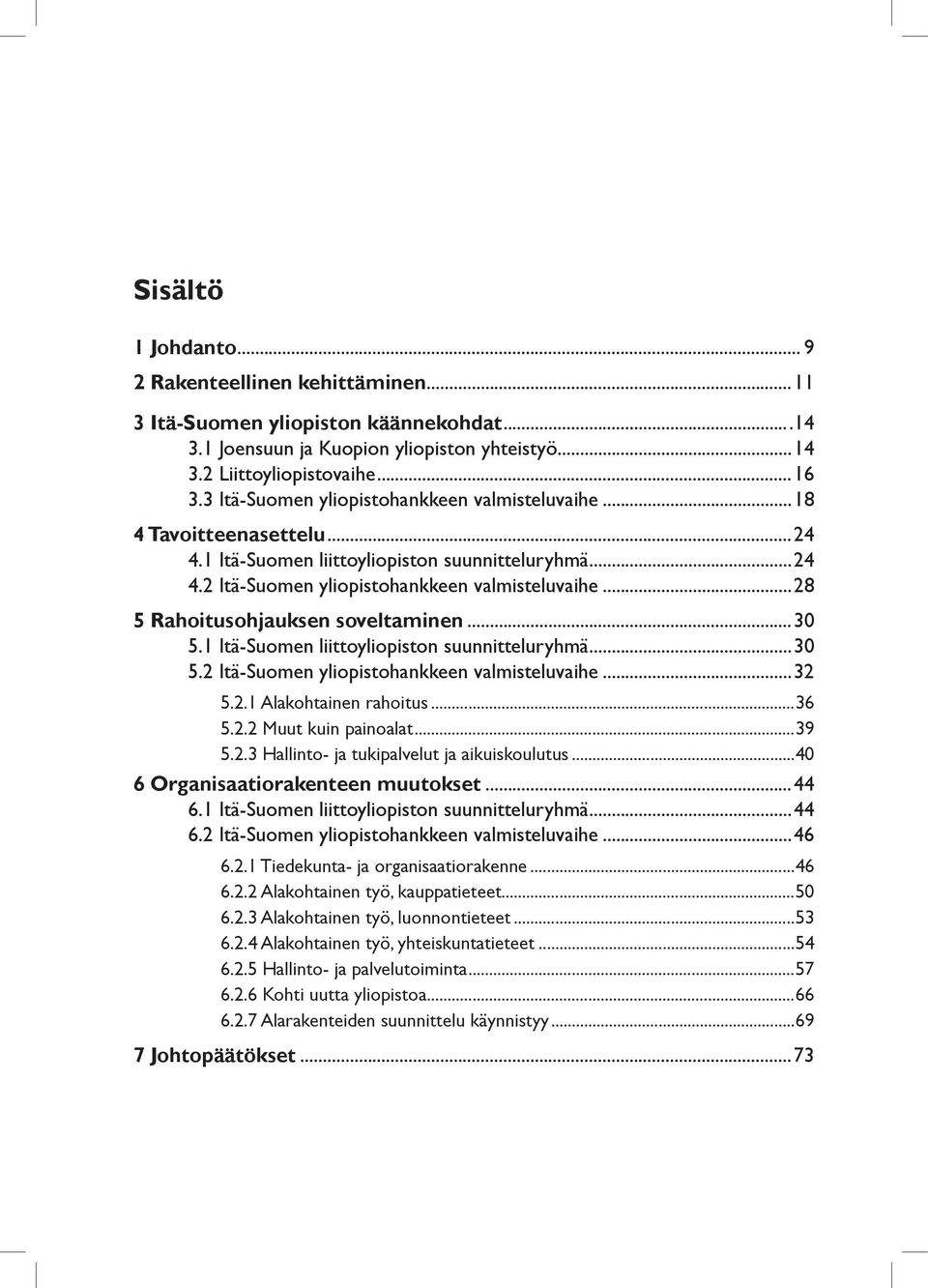 ..28 5 Rahoitusohjauksen soveltaminen...30 5.1 Itä-Suomen liittoyliopiston suunnitteluryhmä...30 5.2 Itä-Suomen yliopistohankkeen valmisteluvaihe...32 5.2.1 Alakohtainen rahoitus...36 5.2.2 Muut kuin painoalat.