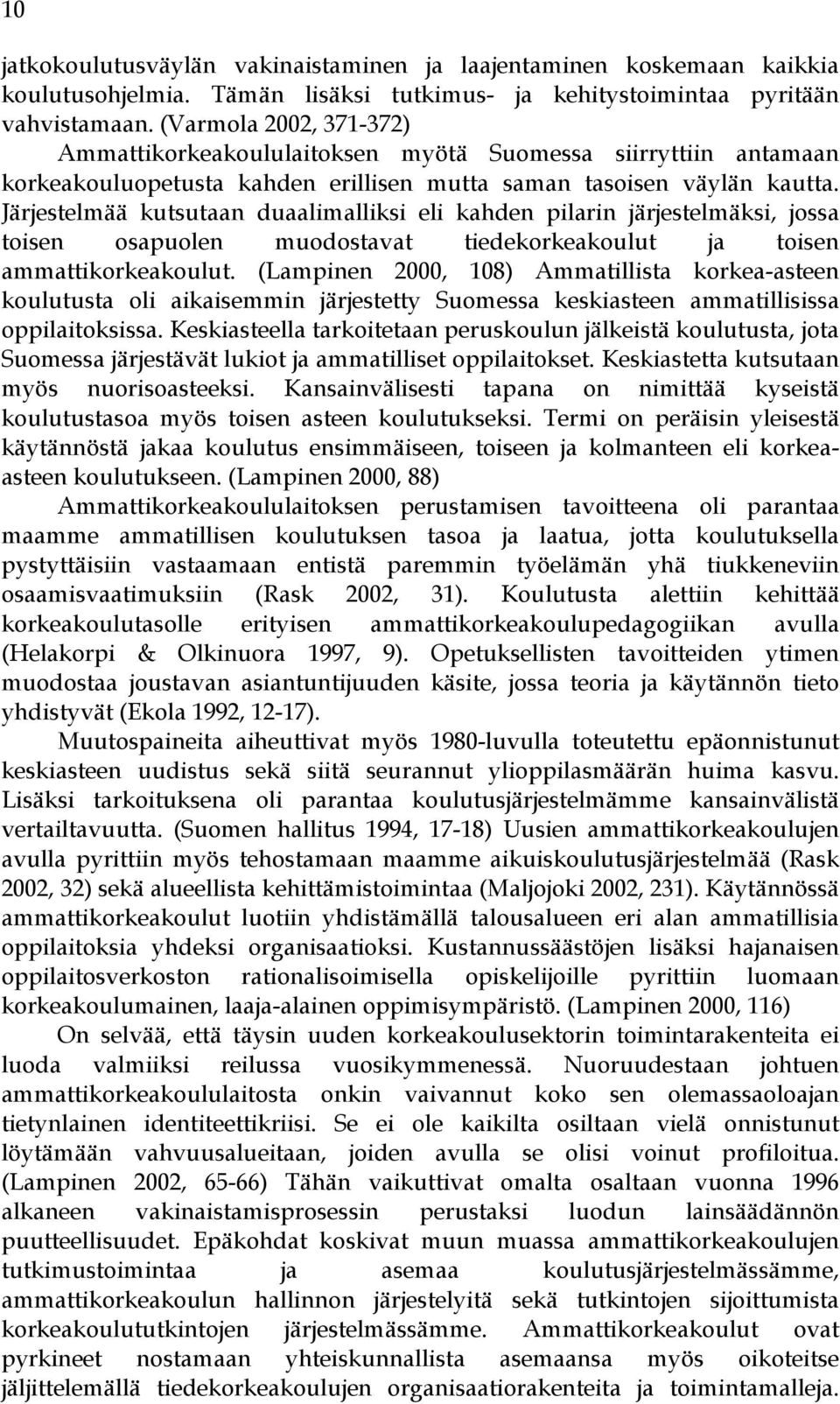 Järjestelmää kutsutaan duaalimalliksi eli kahden pilarin järjestelmäksi, jossa toisen osapuolen muodostavat tiedekorkeakoulut ja toisen ammattikorkeakoulut.