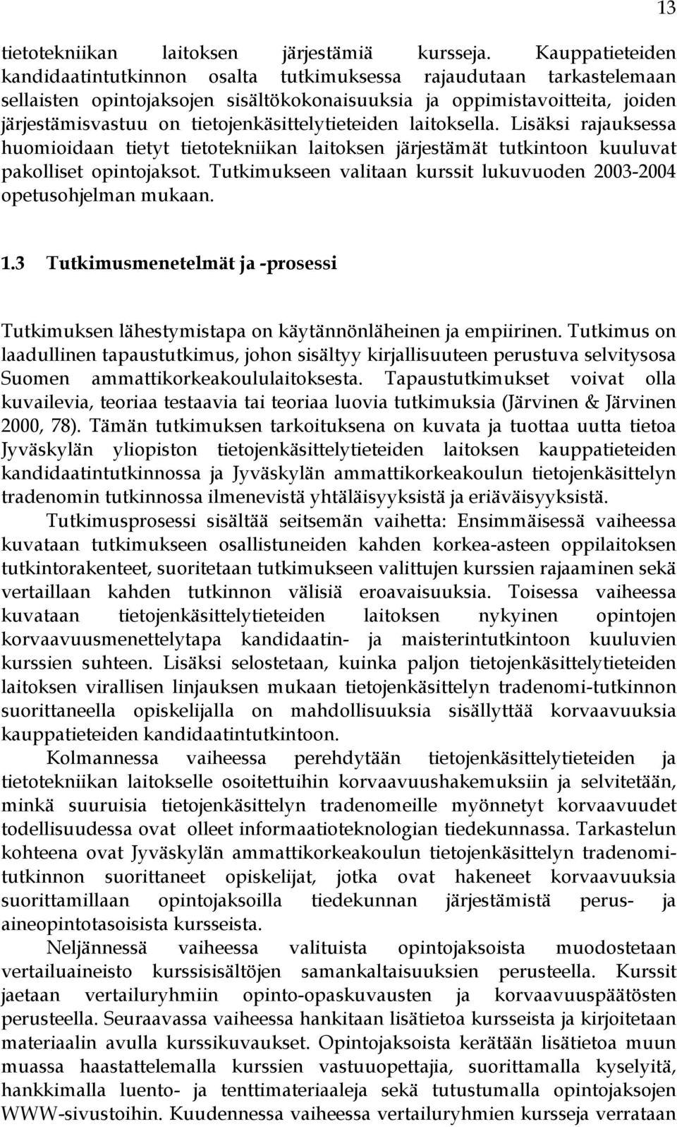 tietojenkäsittelytieteiden laitoksella. Lisäksi rajauksessa huomioidaan tietyt tietotekniikan laitoksen järjestämät tutkintoon kuuluvat pakolliset opintojaksot.