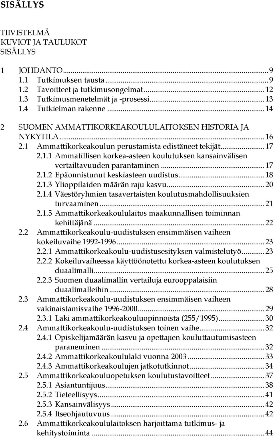 ..17 2.1.2 Epäonnistunut keskiasteen uudistus...18 2.1.3 Ylioppilaiden määrän raju kasvu...20 2.1.4 Väestöryhmien tasavertaisten koulutusmahdollisuuksien turvaaminen...21 2.1.5 Ammattikorkeakoululaitos maakunnallisen toiminnan kehittäjänä.