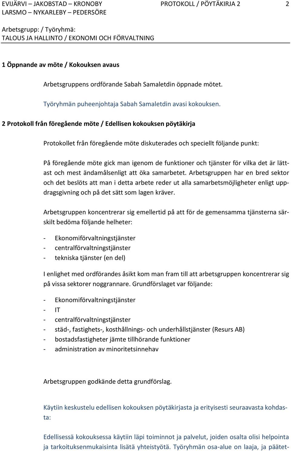 2 Protokoll från föregående möte / Edellisen kokouksen pöytäkirja Protokollet från föregående möte diskuterades och speciellt följande punkt: På föregående möte gick man igenom de funktioner och