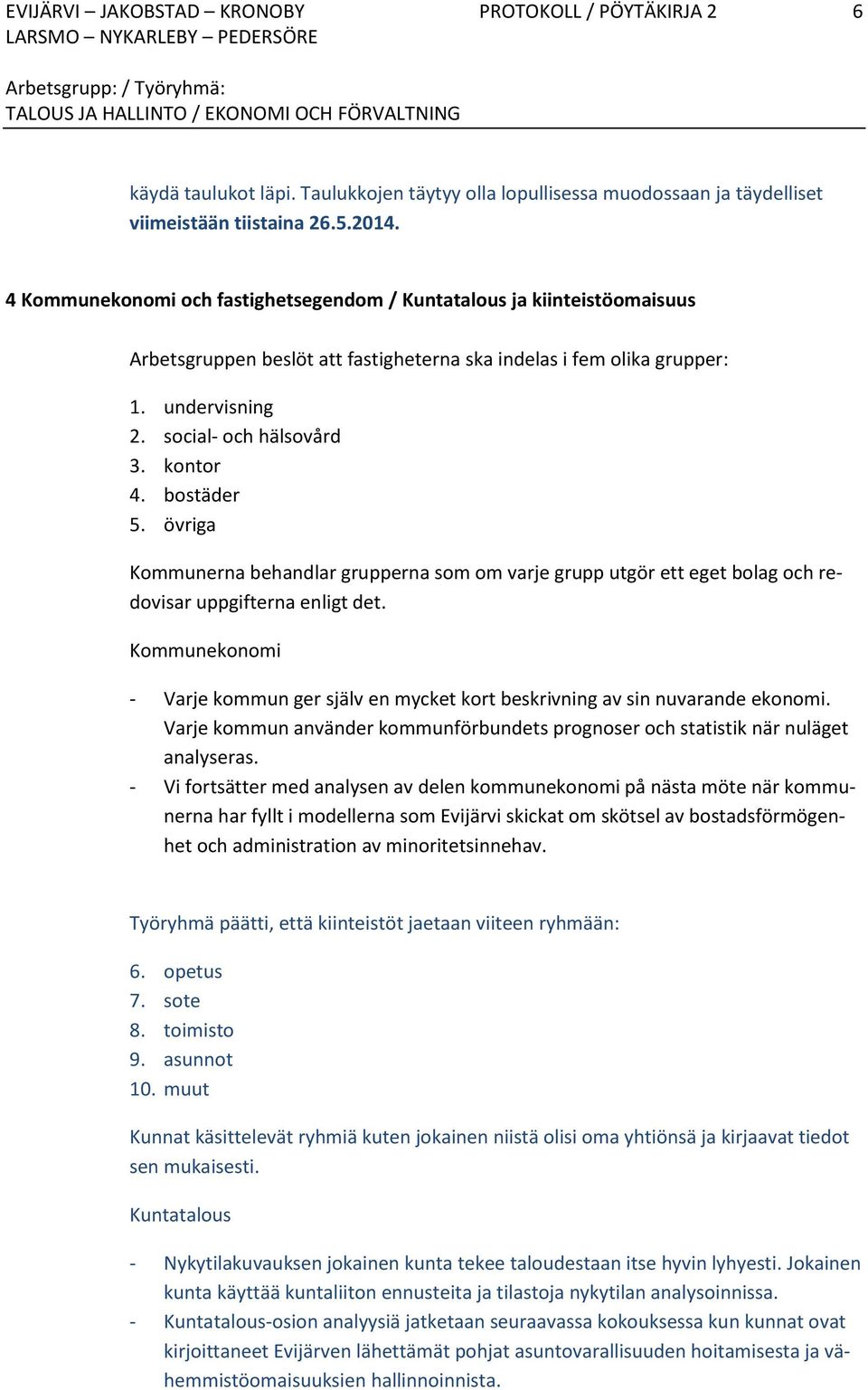 bostäder 5. övriga Kommunerna behandlar grupperna som om varje grupp utgör ett eget bolag och redovisar uppgifterna enligt det.