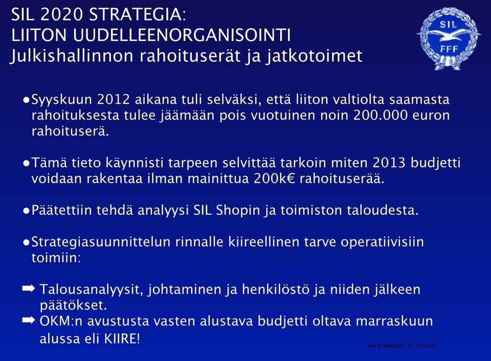 Tämä tieto käynnisti tarpeen selvittää tarkoin miten 2013 budjetti voidaan rakentaa ilman mainittua 200k rahoituserää.