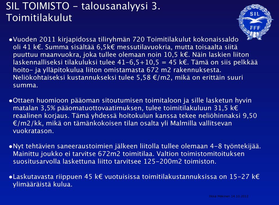 Tämä on siis pelkkää hoito- ja ylläpitokulua liiton omistamasta 672 m2 rakennuksesta. Neliökohtaiseksi kustannukseksi tulee 5,58 /m2, mikä on erittäin suuri summa.