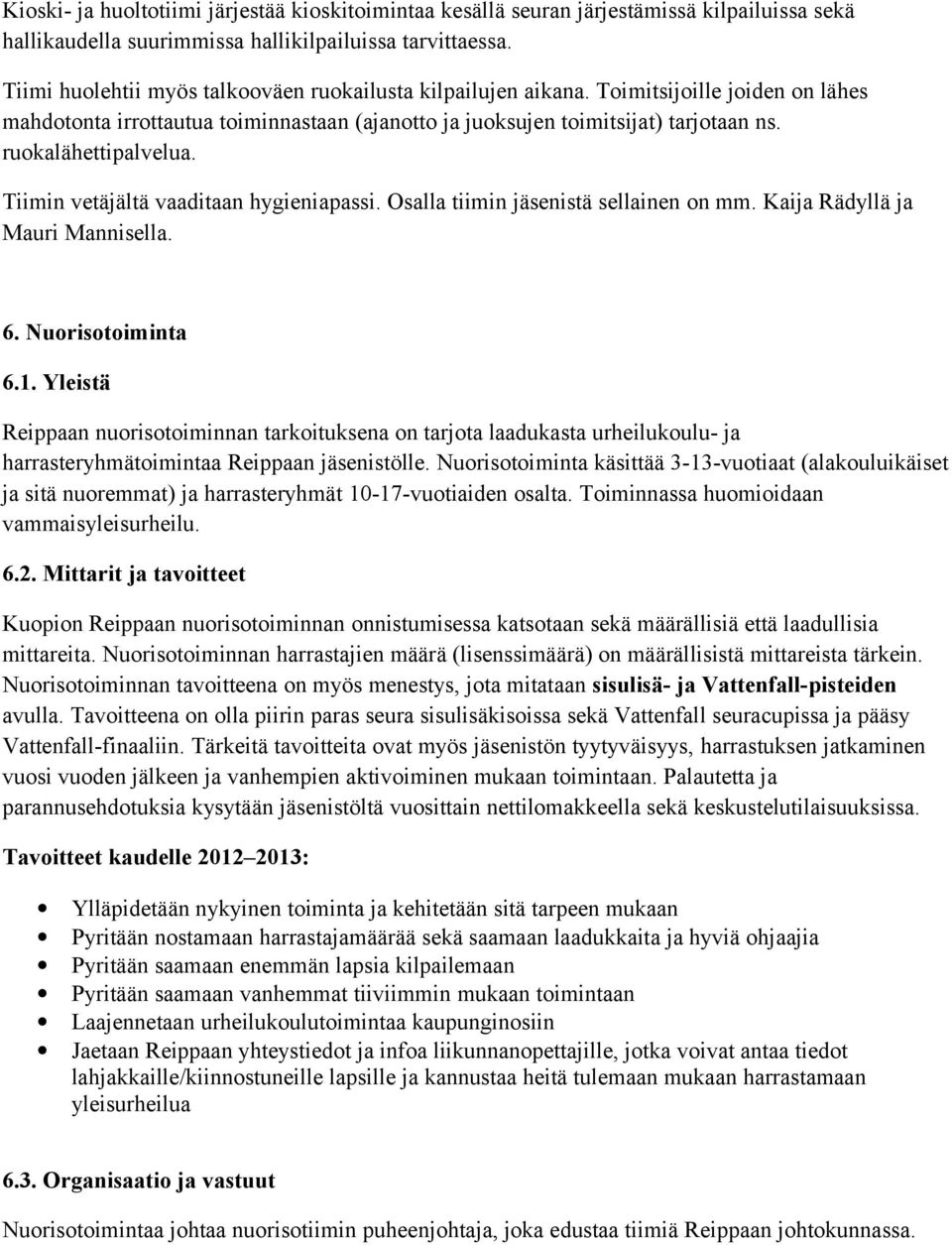 ruokalähettipalvelua. Tiimin vetäjältä vaaditaan hygieniapassi. Osalla tiimin jäsenistä sellainen on mm. Kaija Rädyllä ja Mauri Mannisella. 6. Nuorisotoiminta 6.1.