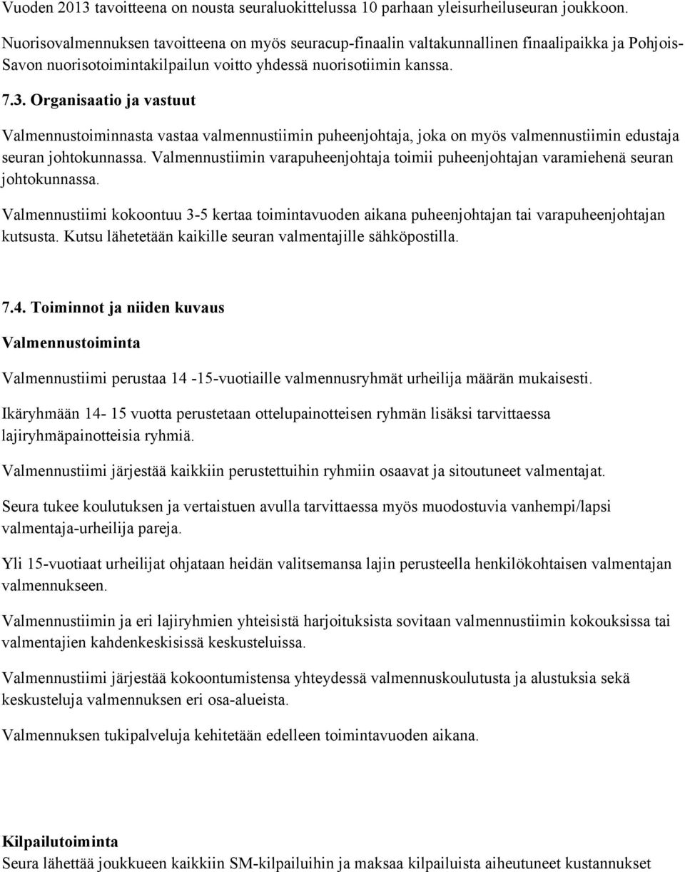 Organisaatio ja vastuut Valmennustoiminnasta vastaa valmennustiimin puheenjohtaja, joka on myös valmennustiimin edustaja seuran johtokunnassa.