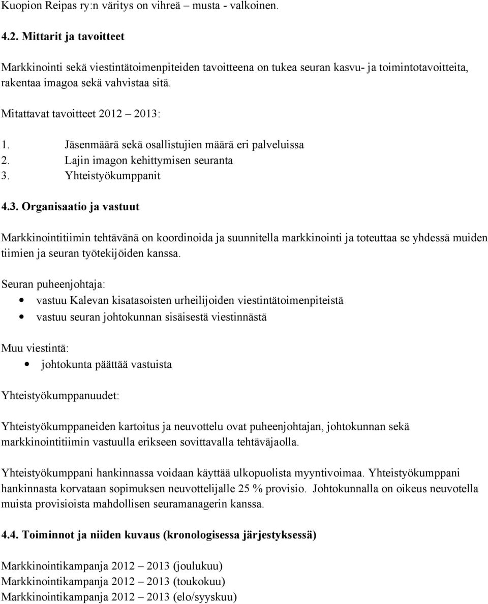 Jäsenmäärä sekä osallistujien määrä eri palveluissa 2. Lajin imagon kehittymisen seuranta 3.