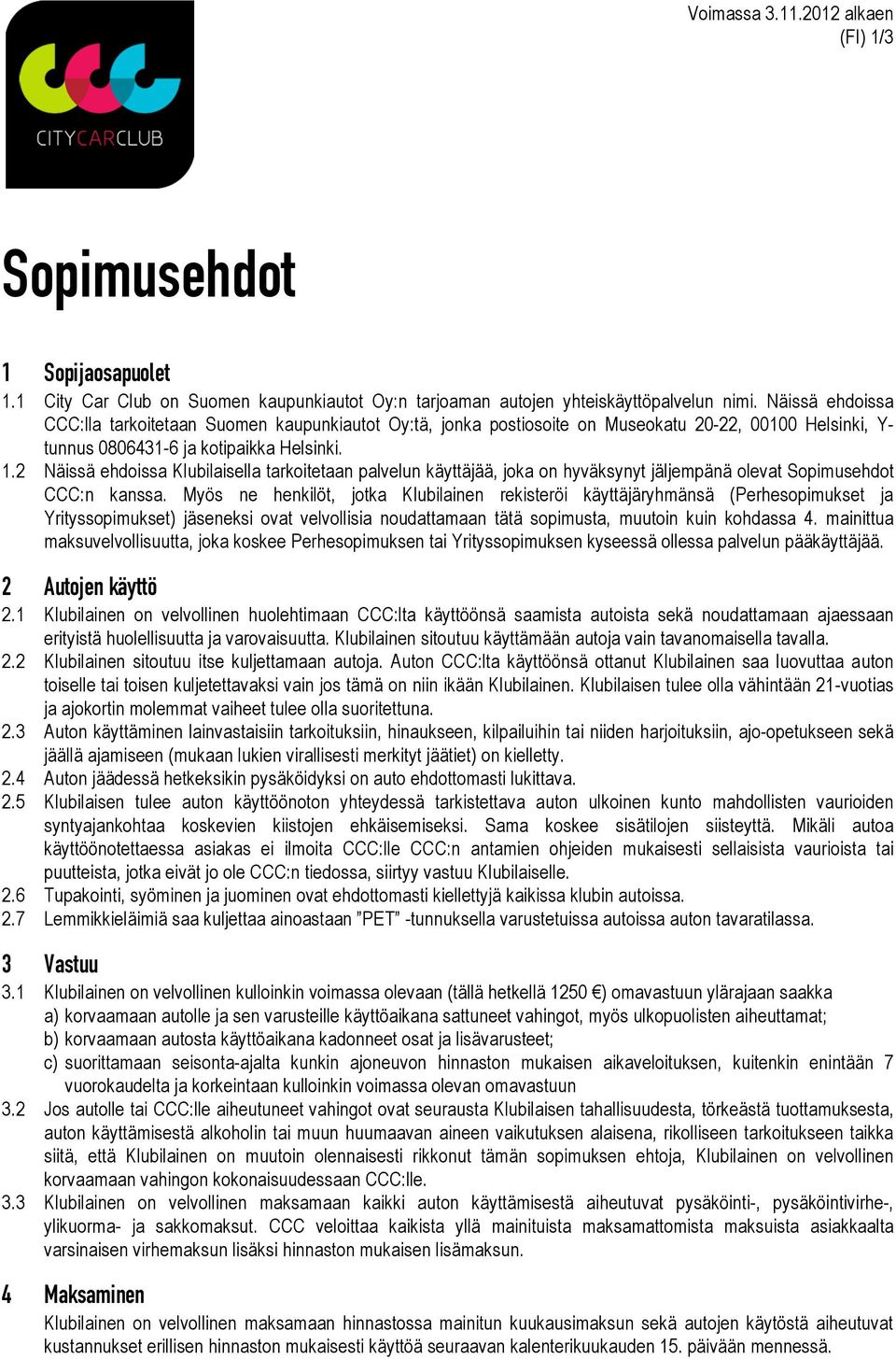 2 Näissä ehdoissa Klubilaisella tarkoitetaan palvelun käyttäjää, joka on hyväksynyt jäljempänä olevat Sopimusehdot CCC:n kanssa.