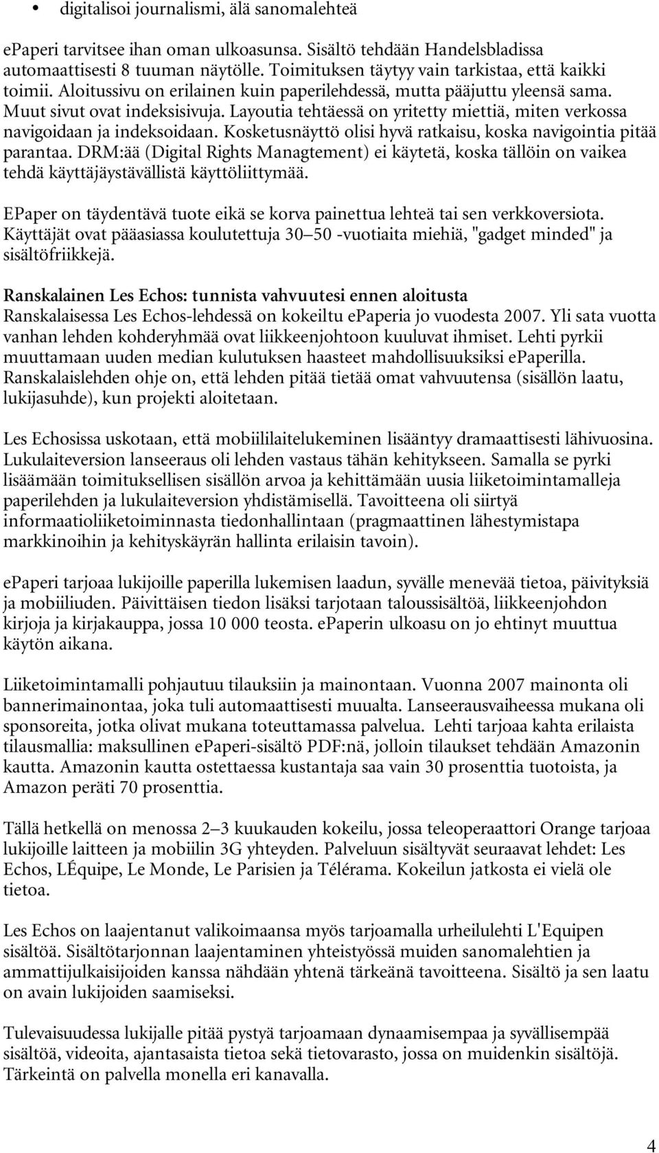 Layoutia tehtäessä on yritetty miettiä, miten verkossa navigoidaan ja indeksoidaan. Kosketusnäyttö olisi hyvä ratkaisu, koska navigointia pitää parantaa.