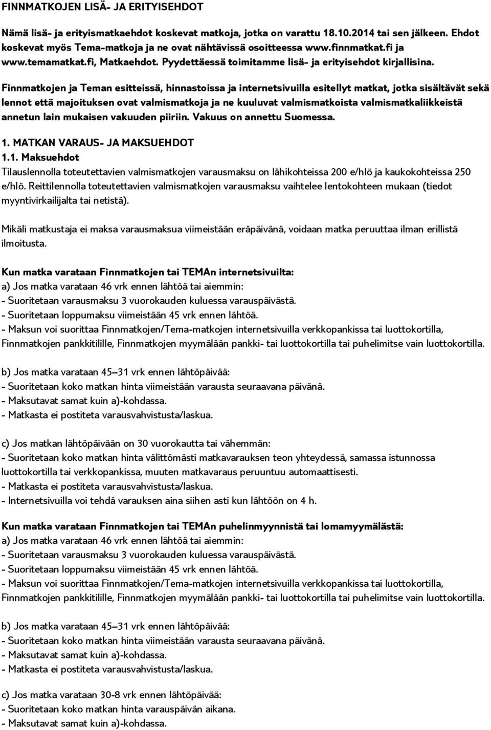 Finnmatkojen ja Teman esitteissä, hinnastoissa ja internetsivuilla esitellyt matkat, jotka sisältävät sekä lennot että majoituksen ovat valmismatkoja ja ne kuuluvat valmismatkoista