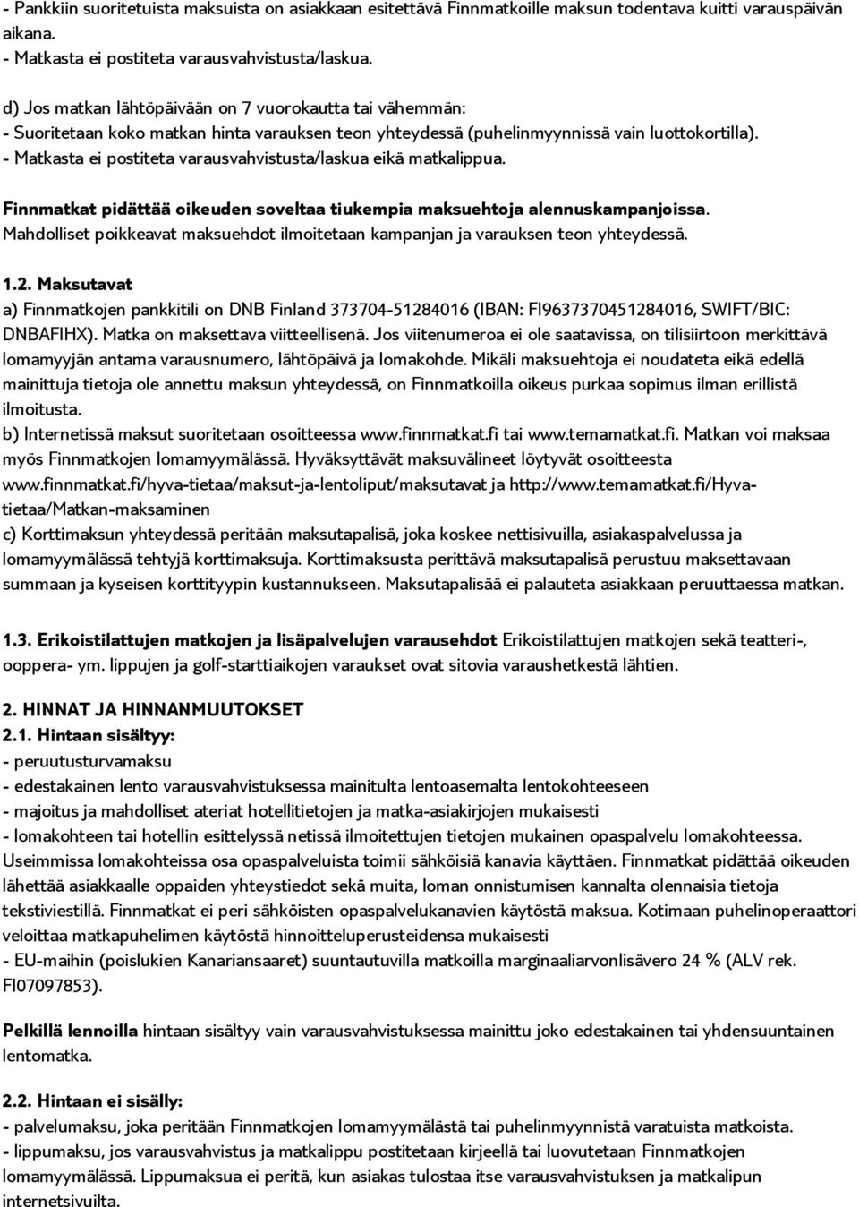 - Matkasta ei postiteta varausvahvistusta/laskua eikä matkalippua. Finnmatkat pidättää oikeuden soveltaa tiukempia maksuehtoja alennuskampanjoissa.