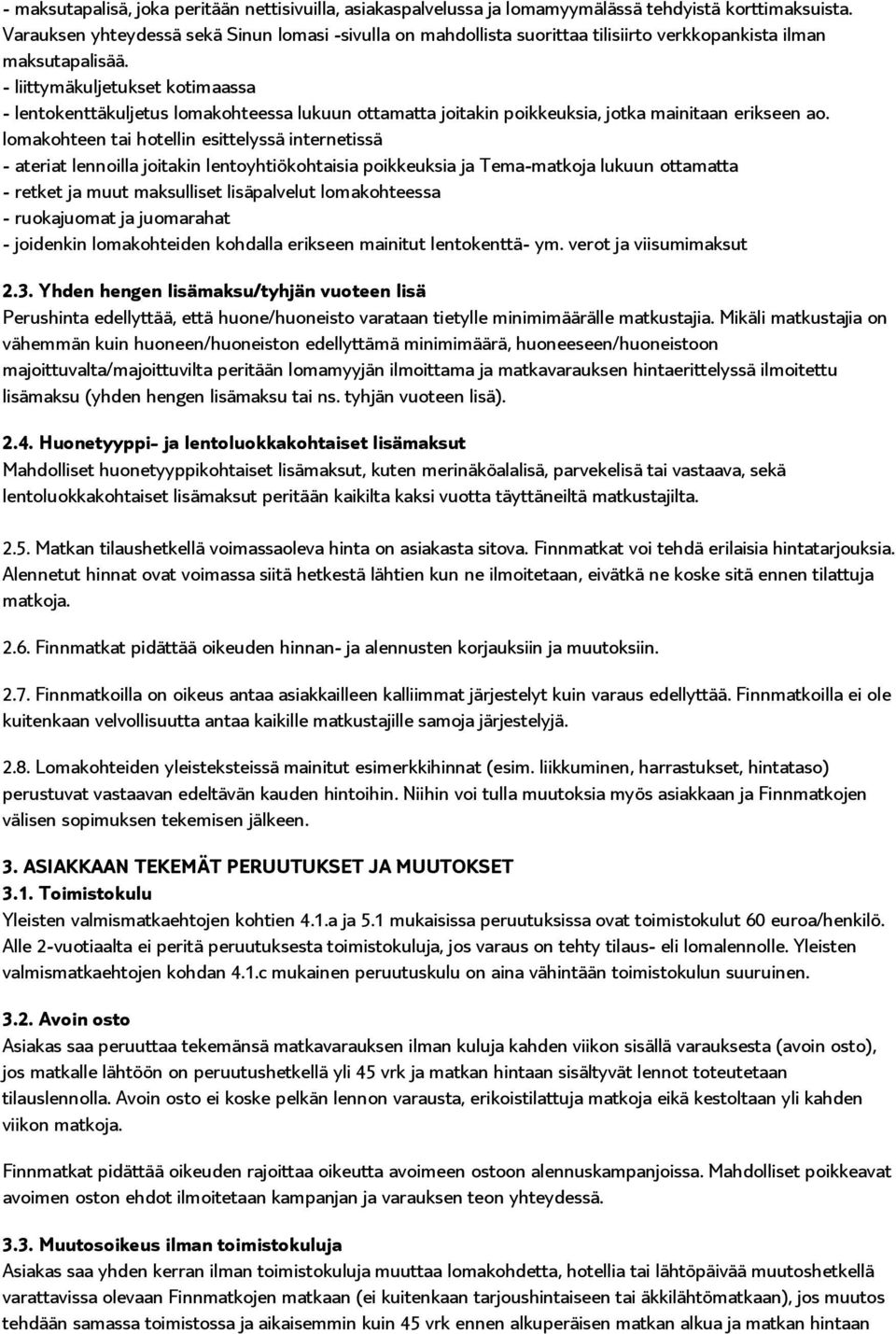 - liittymäkuljetukset kotimaassa - lentokenttäkuljetus lomakohteessa lukuun ottamatta joitakin poikkeuksia, jotka mainitaan erikseen ao.