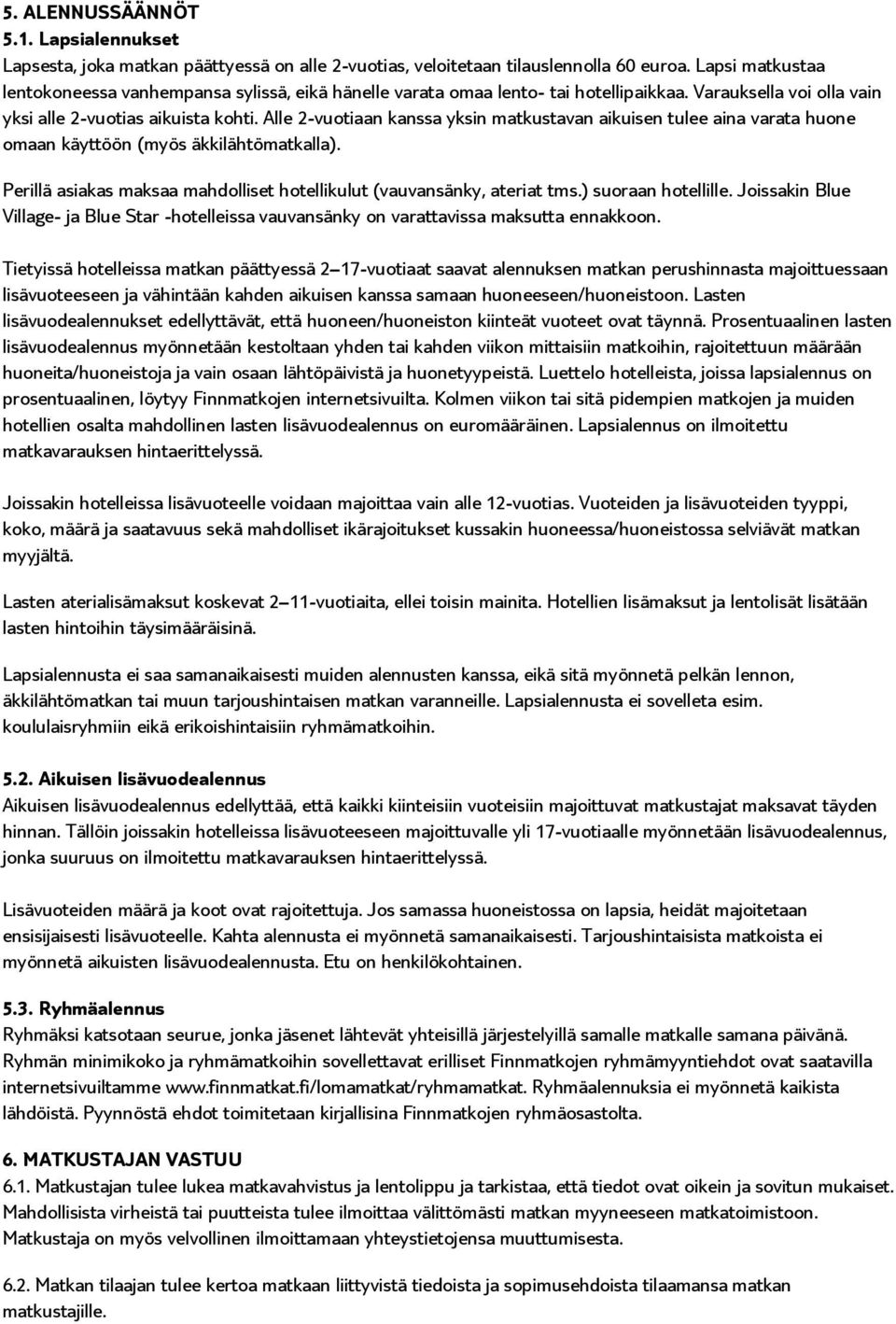 Alle 2-vuotiaan kanssa yksin matkustavan aikuisen tulee aina varata huone omaan käyttöön (myös äkkilähtömatkalla). Perillä asiakas maksaa mahdolliset hotellikulut (vauvansänky, ateriat tms.