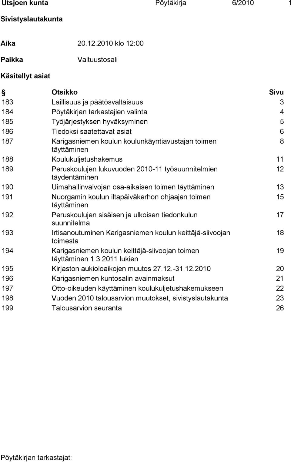 saatettavat asiat 6 187 Karigasniemen koulun koulunkäyntiavustajan toimen 8 täyttäminen 188 Koulukuljetushakemus 11 189 Peruskoulujen lukuvuoden 2010-11 työsuunnitelmien 12 täydentäminen 190