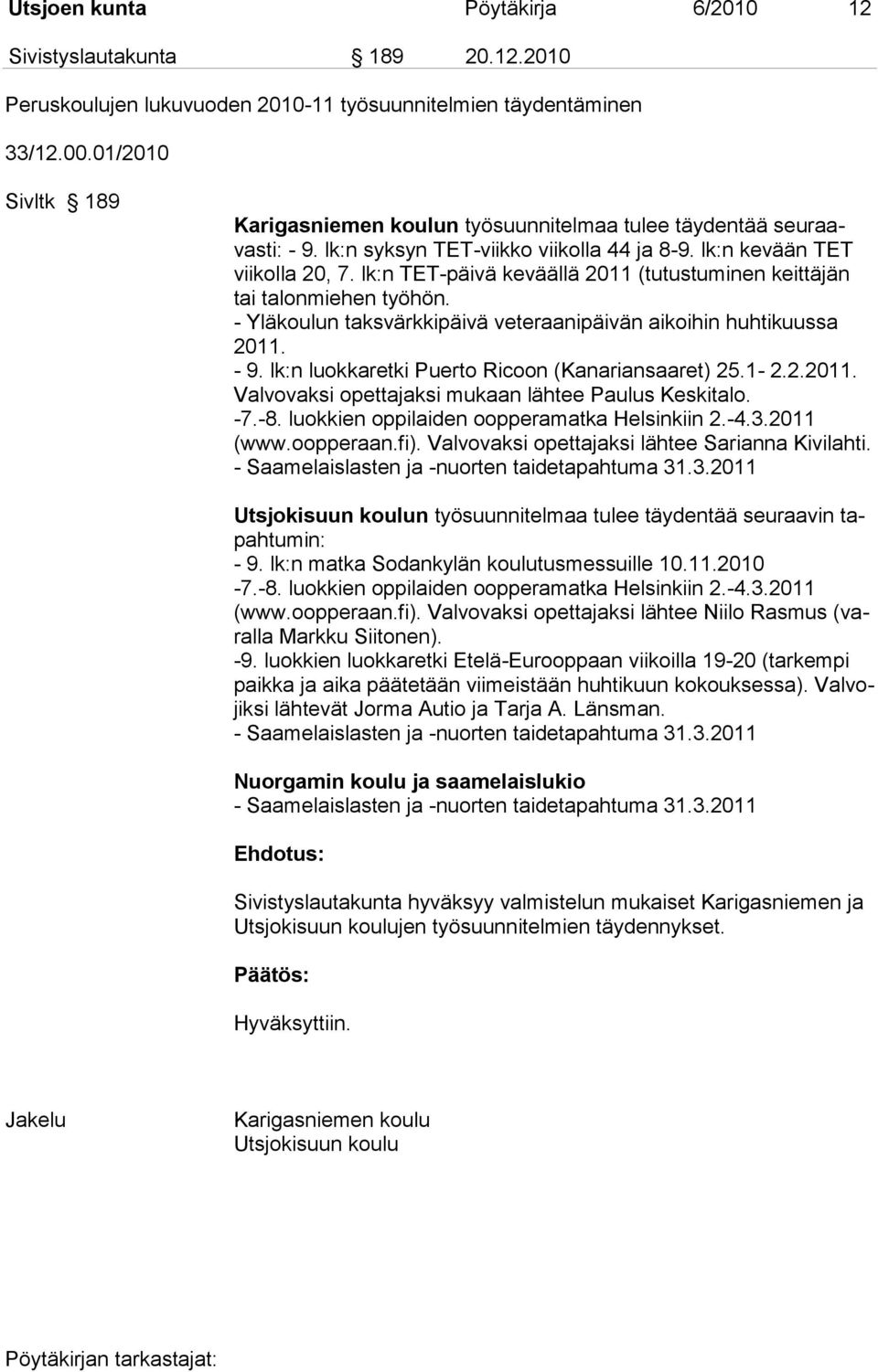 lk:n TET-päivä keväällä 2011 (tutustuminen keittäjän tai talonmiehen työhön. - Yläkoulun taksvärkkipäivä veteraanipäivän aikoihin huhtikuussa 2011. - 9.