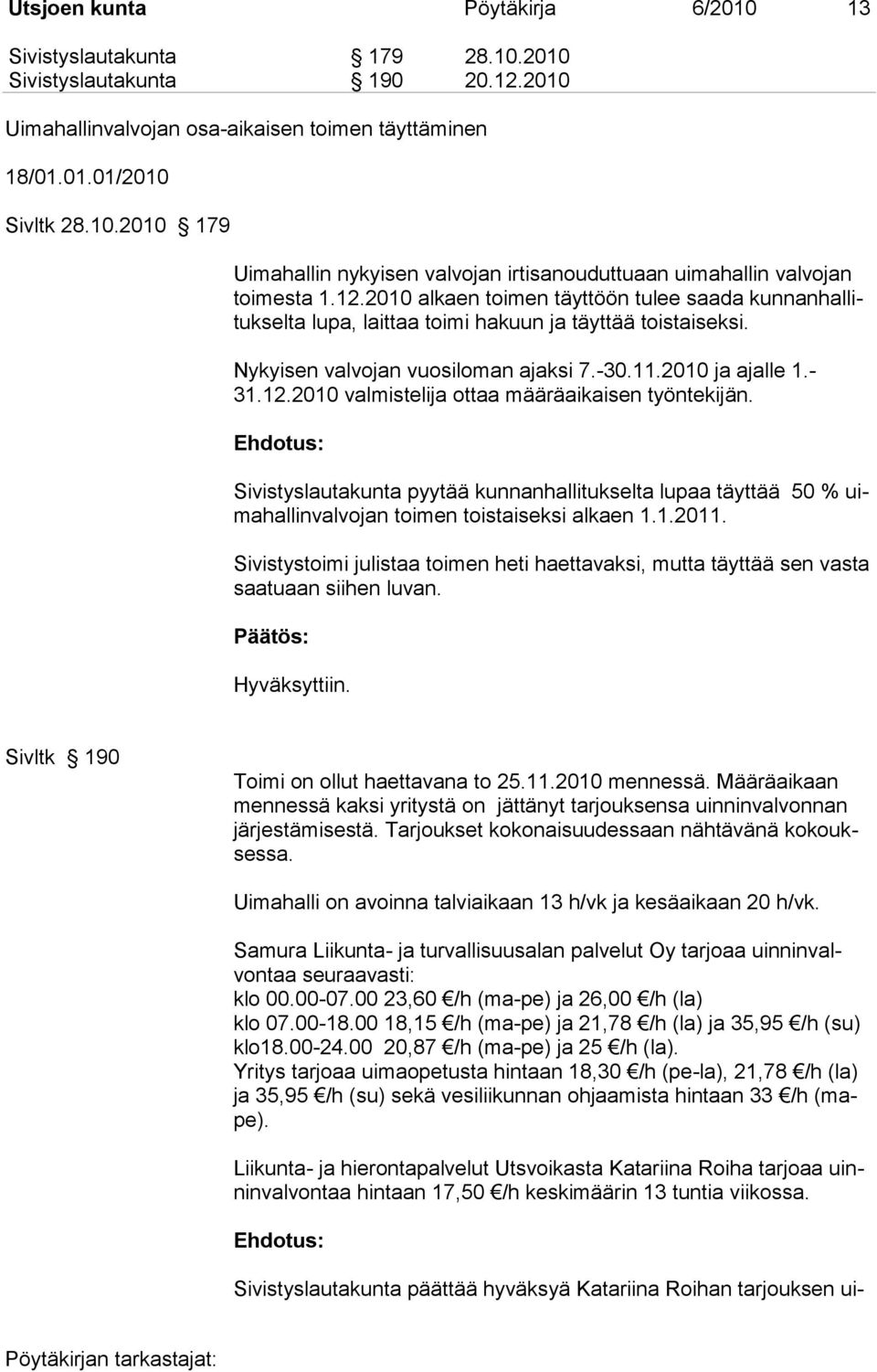 Sivistyslautakunta pyytää kunnanhallitukselta lupaa täyttää 50 % uimahallinvalvojan toimen toistaiseksi alkaen 1.1.2011.