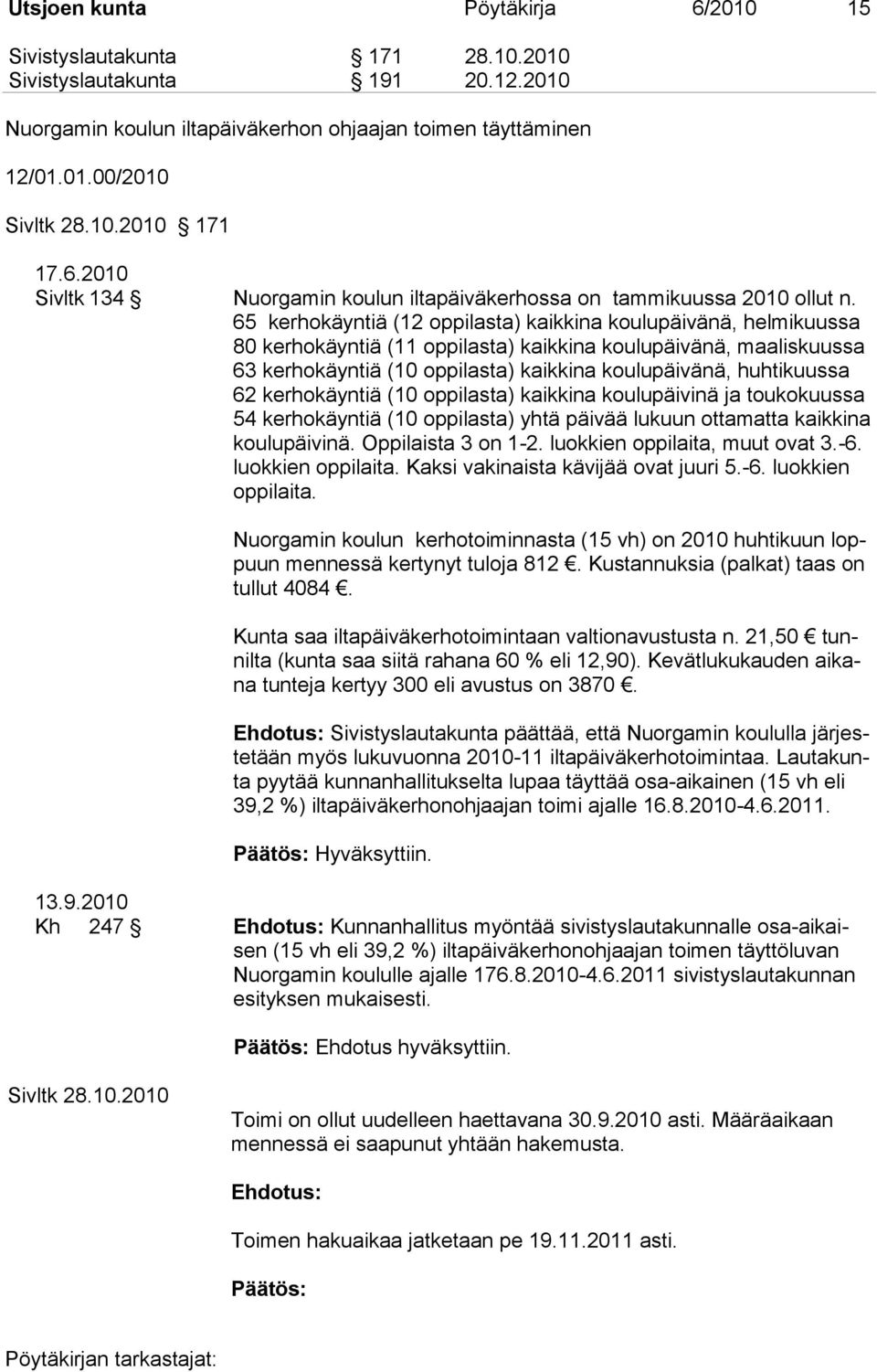 65 kerhokäyntiä (12 oppilasta) kaikkina koulupäivänä, helmikuussa 80 kerhokäyntiä (11 oppilasta) kaikkina koulupäivänä, maaliskuussa 63 kerhokäyntiä (10 oppilasta) kaikkina koulupäivänä, huhtikuussa