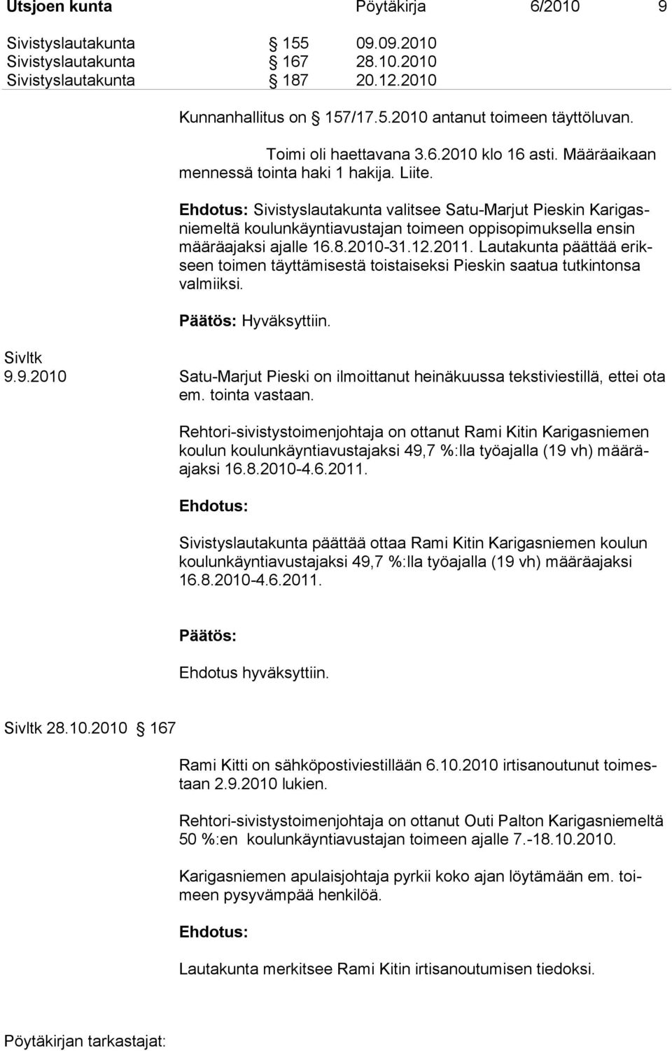 Sivistyslautakunta valitsee Satu-Marjut Pieskin Karigasniemeltä koulunkäyntiavustajan toimeen oppisopimuksella ensin määräajaksi ajalle 16.8.2010-31.12.2011.