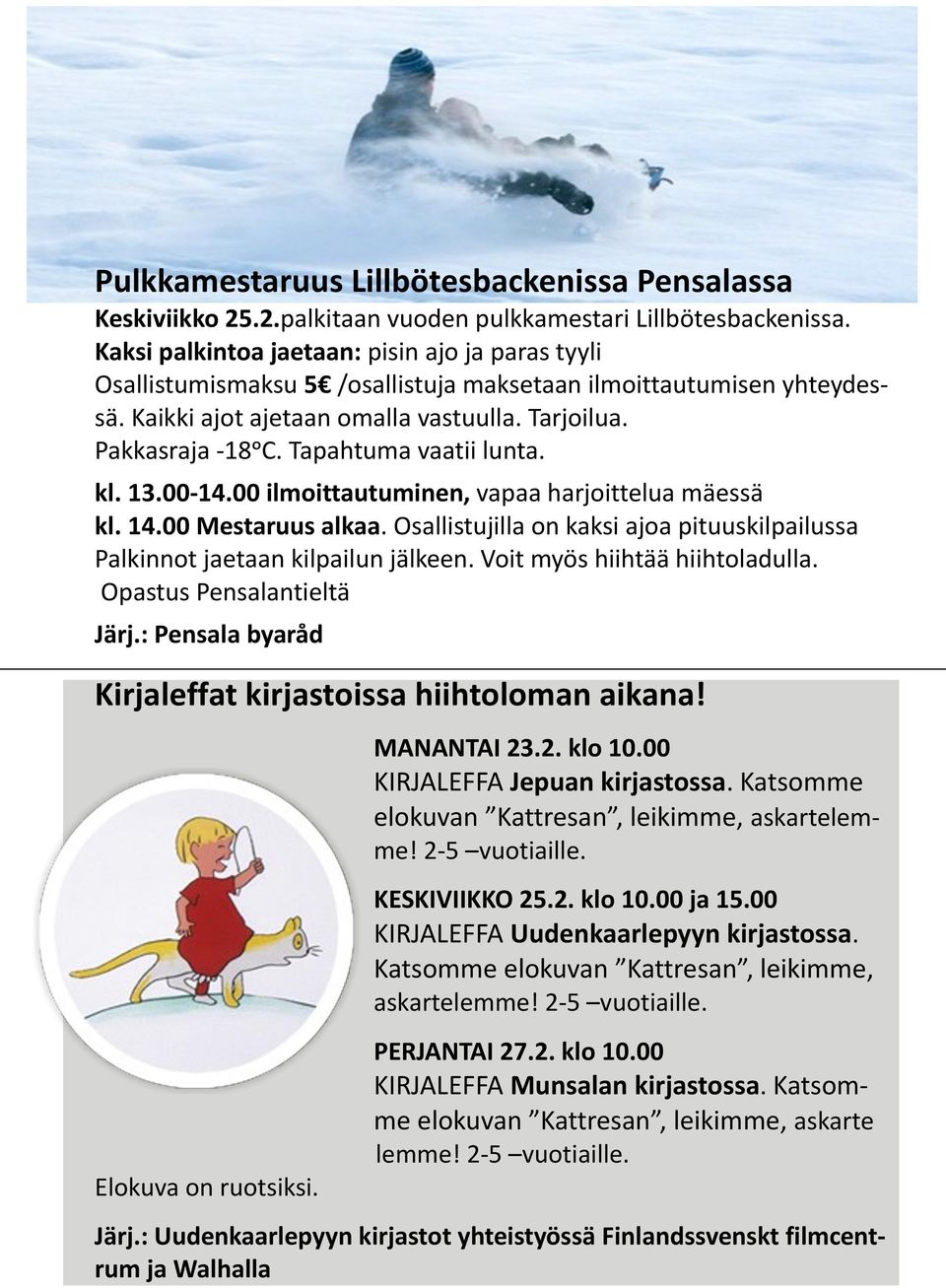 Tapahtuma vaatii lunta. kl. 13.00-14.00 ilmoittautuminen, vapaa harjoittelua mäessä kl. 14.00 Mestaruus alkaa. Osallistujilla on kaksi ajoa pituuskilpailussa Palkinnot jaetaan kilpailun jälkeen.