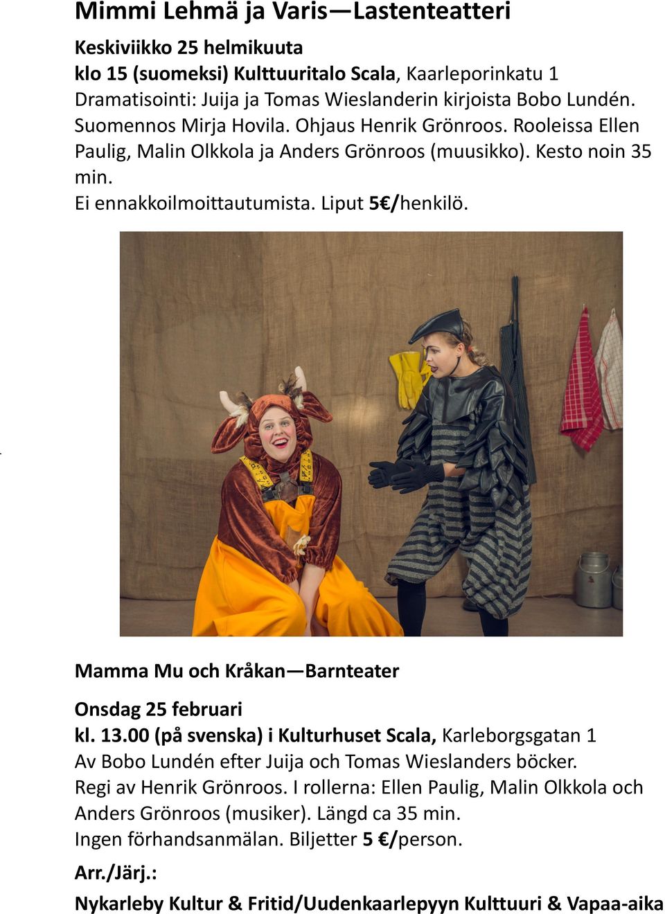 Mamma Mu och Kråkan Barnteater Onsdag 25 februari kl. 13.00 (på svenska) i Kulturhuset Scala, Karleborgsgatan 1 Av Bobo Lundén efter Juija och Tomas Wieslanders böcker. Regi av Henrik Grönroos.