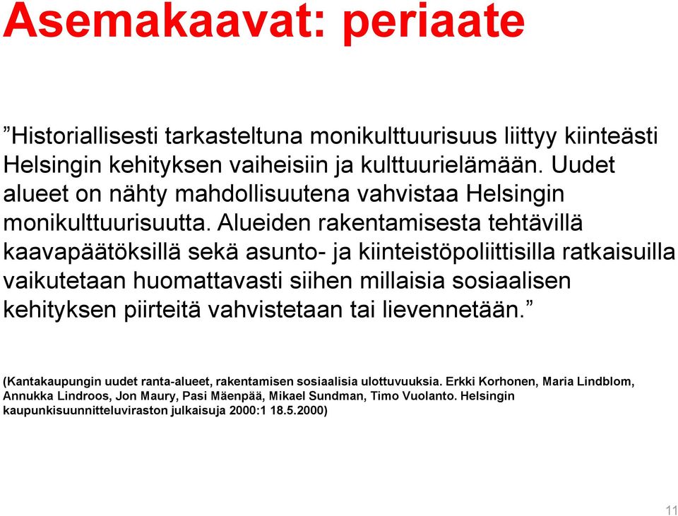 Alueiden rakentamisesta tehtävillä kaavapäätöksillä sekä asunto- ja kiinteistöpoliittisilla ratkaisuilla vaikutetaan huomattavasti siihen millaisia sosiaalisen kehityksen
