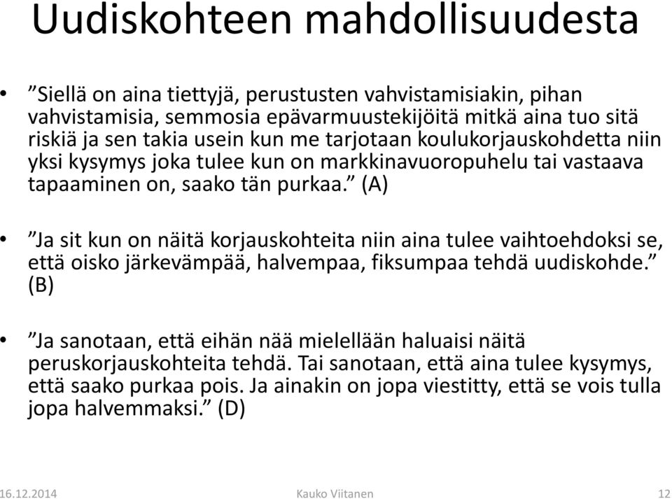 (A) Ja sit kun on näitä korjauskohteita niin aina tulee vaihtoehdoksi se, että oisko järkevämpää, halvempaa, fiksumpaa tehdä uudiskohde.