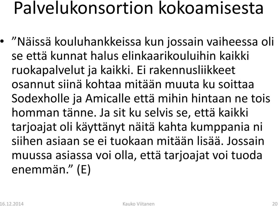 Ei rakennusliikkeet osannut siinä kohtaa mitään muuta ku soittaa Sodexholle ja Amicalle että mihin hintaan ne tois homman