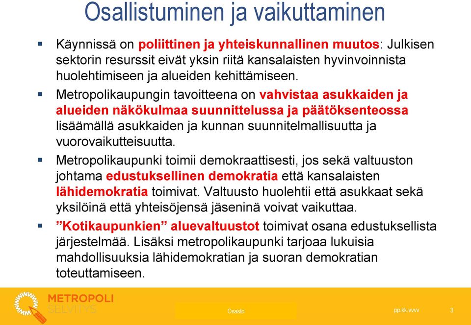 Metropolikaupungin tavoitteena on vahvistaa asukkaiden ja alueiden näkökulmaa suunnittelussa ja päätöksenteossa lisäämällä asukkaiden ja kunnan suunnitelmallisuutta ja vuorovaikutteisuutta.