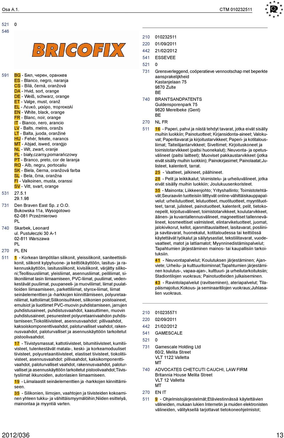 White, black, orange FR - Blanc, noir, orange IT - Bianco, nero, arancio LV - Balts, melns, oranžs LT - Balta, juoda, oranžinė HU - Fehér, fekete, narancs MT - Abjad, iswed, oranġjo NL - Wit, zwart,