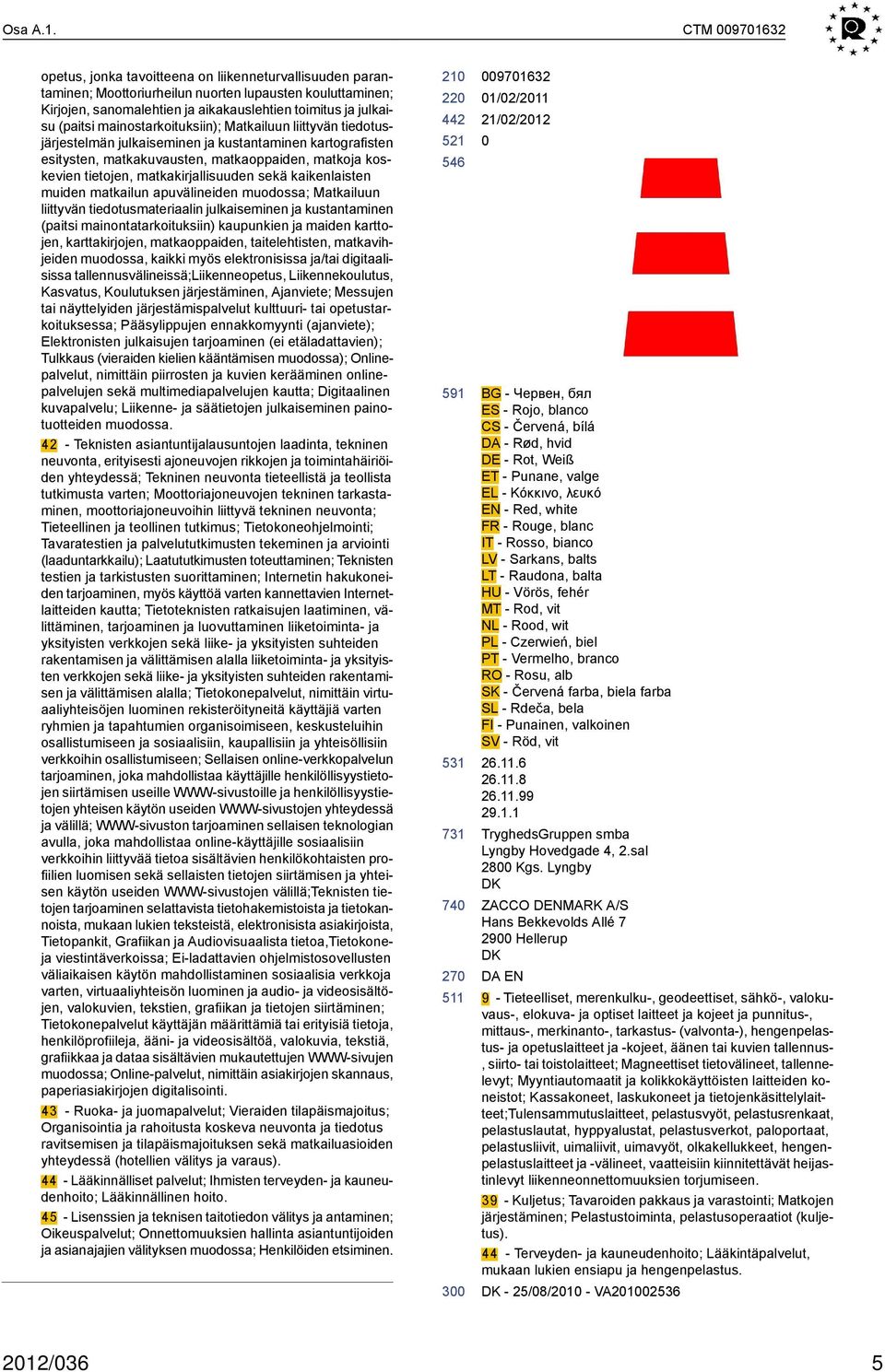 mainostarkoituksiin); Matkailuun liittyvän tiedotusjärjestelmän julkaiseminen ja kustantaminen kartografisten esitysten, matkakuvausten, matkaoppaiden, matkoja koskevien tietojen, matkakirjallisuuden