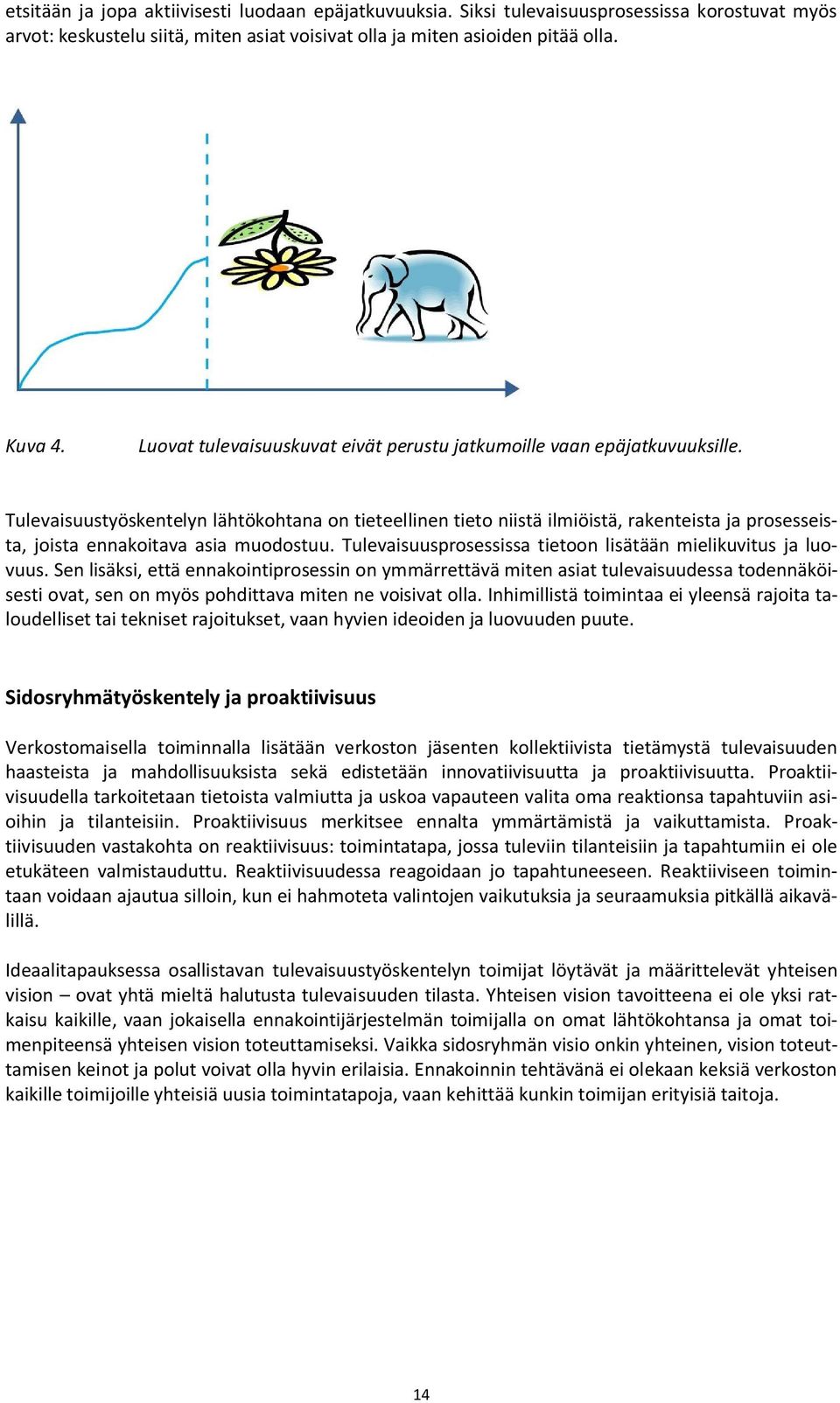 Tulevaisuustyöskentelyn lähtökohtana on tieteellinen tieto niistä ilmiöistä, rakenteista ja prosesseista, joista ennakoitava asia muodostuu.