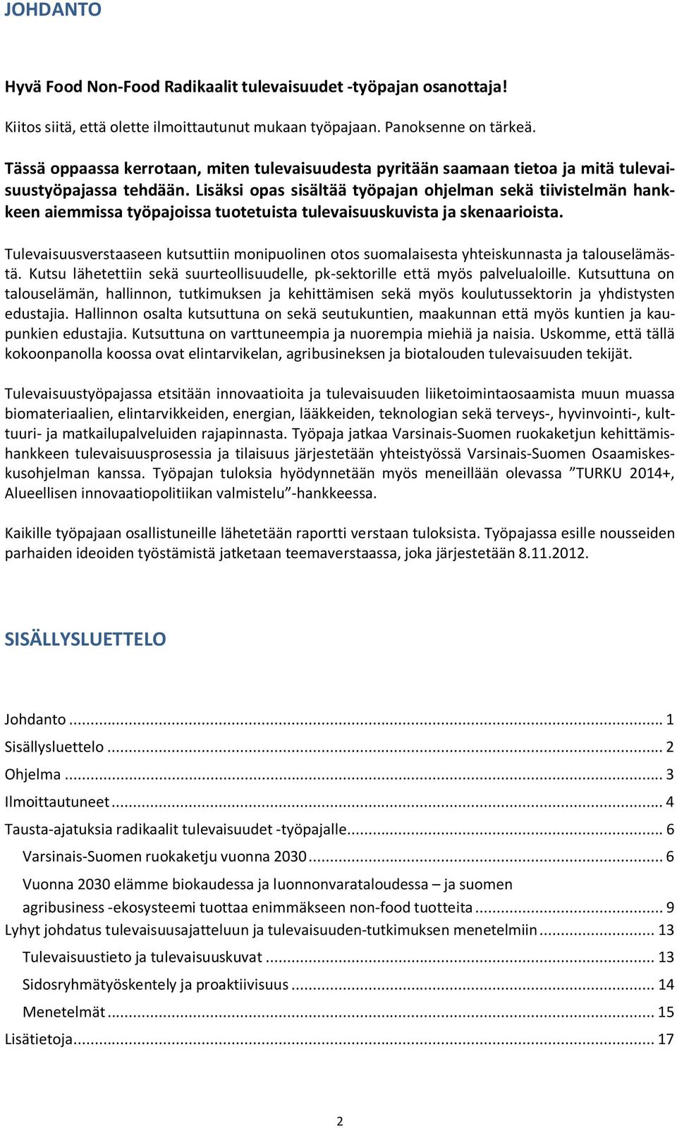 Lisäksi opas sisältää työpajan ohjelman sekä tiivistelmän hankkeen aiemmissa työpajoissa tuotetuista tulevaisuuskuvista ja skenaarioista.