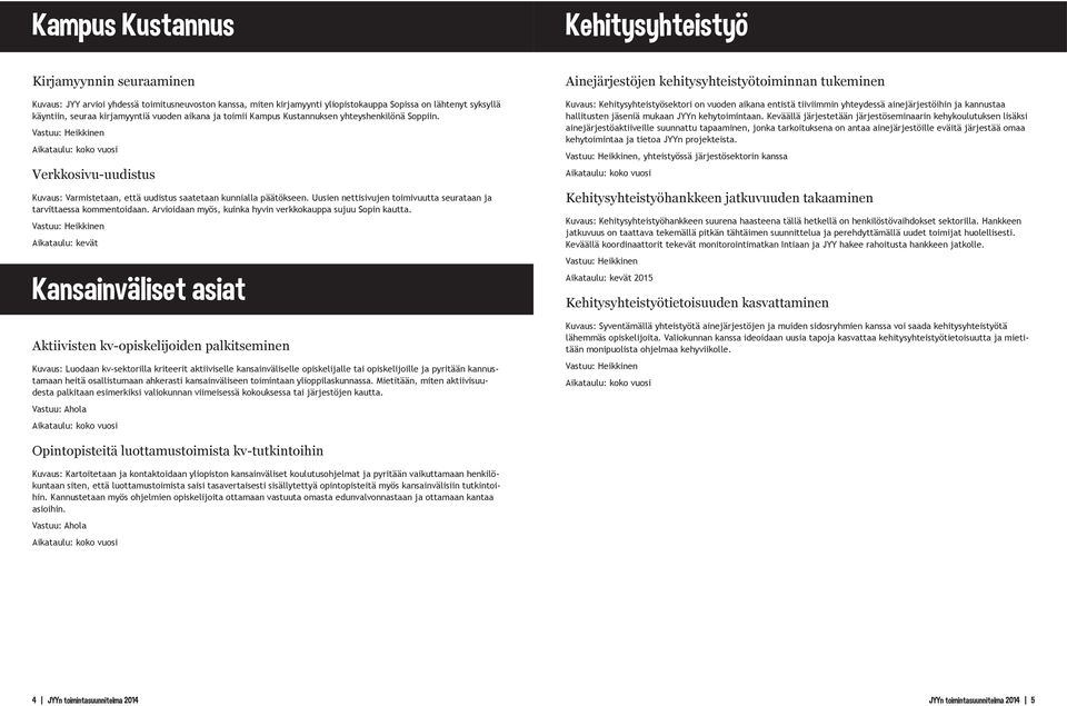 Uusien nettisivujen toimivuutta seurataan ja tarvittaessa kommentoidaan. Arvioidaan myös, kuinka hyvin verkkokauppa sujuu Sopin kautta.