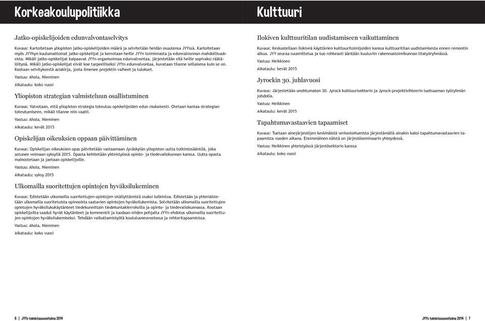 Mikäli jatko-opiskelijat kaipaavat JYYn organisoimaa edunvalvontaa, järjestetään sitä heille sopivaksi räätälöitynä.