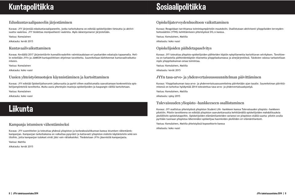 Vastuu: Komulainen Kuntavaalivaikuttaminen Kuvaus: Keväällä 2017 järjestettäviin kunnallisvaaleihin valmistaudutaan eri puolueiden edustajia tapaamalla.