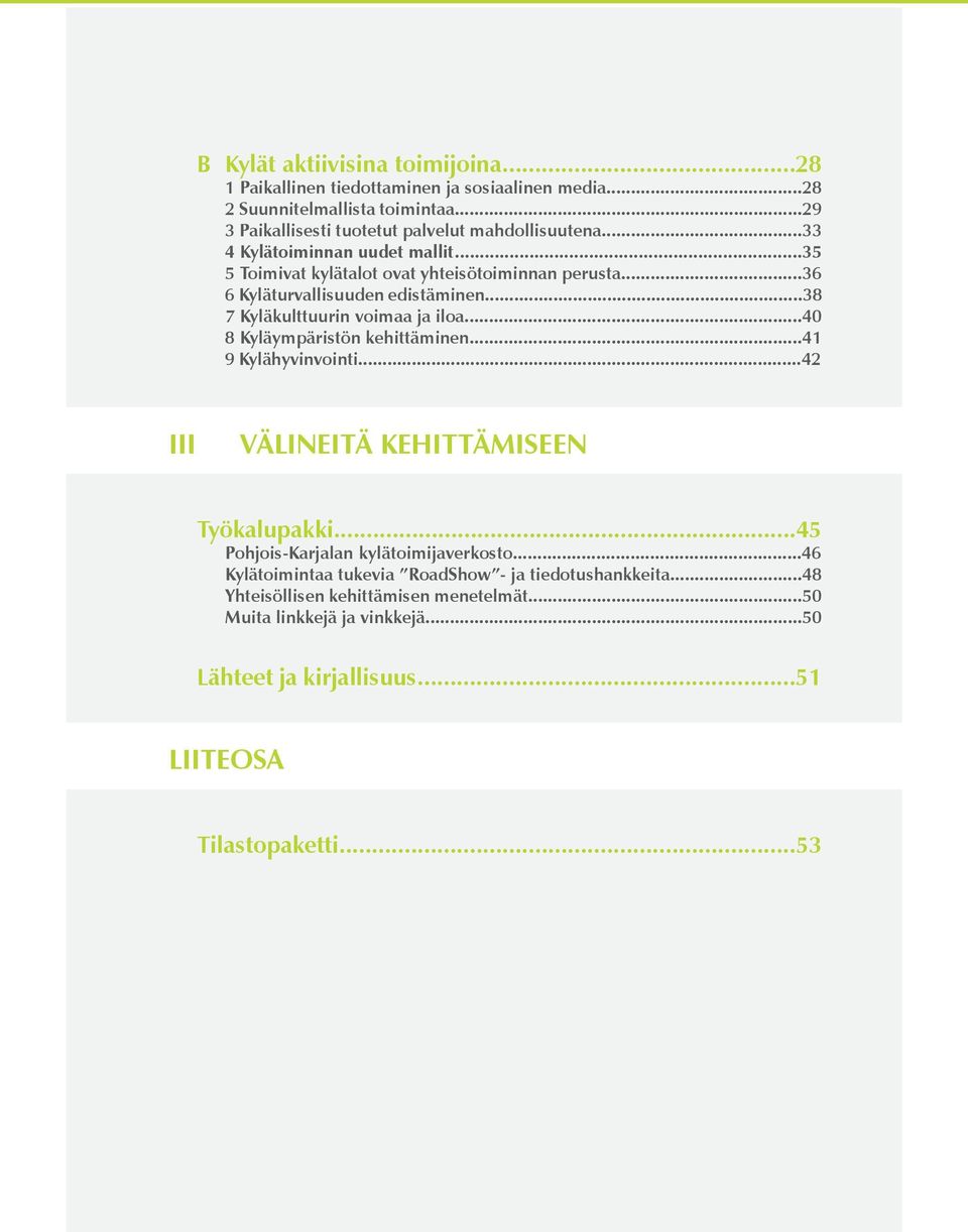 ..36 6 Kyläturvallisuuden edistäminen...38 7 Kyläulttuurin voimaa ja iloa...40 8 Kyläympäristön ehittäminen...41 9 Kylähyvinvointi.