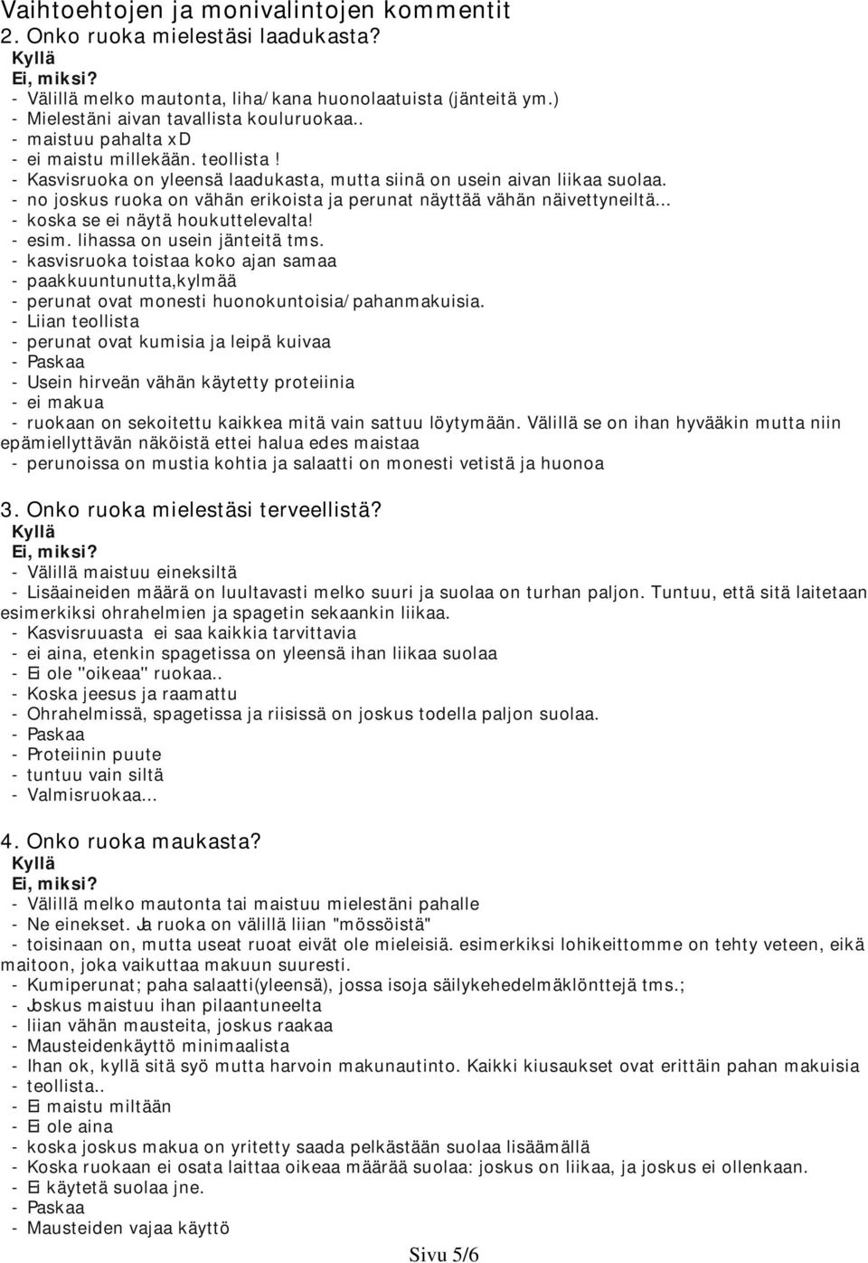 - no joskus ruoka on vähän erikoista ja perunat näyttää vähän näivettyneiltä... - koska se ei näytä houkuttelevalta! - esim. lihassa on usein jänteitä tms.