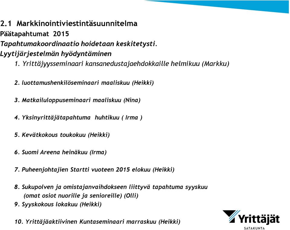 Yksinyrittäjätapahtuma huhtikuu ( Irma ) 5. Kevätkokous toukokuu (Heikki) 6. Suomi Areena heinäkuu (Irma) 7. Puheenjohtajien Startti vuoteen 2015 elokuu (Heikki) 8.